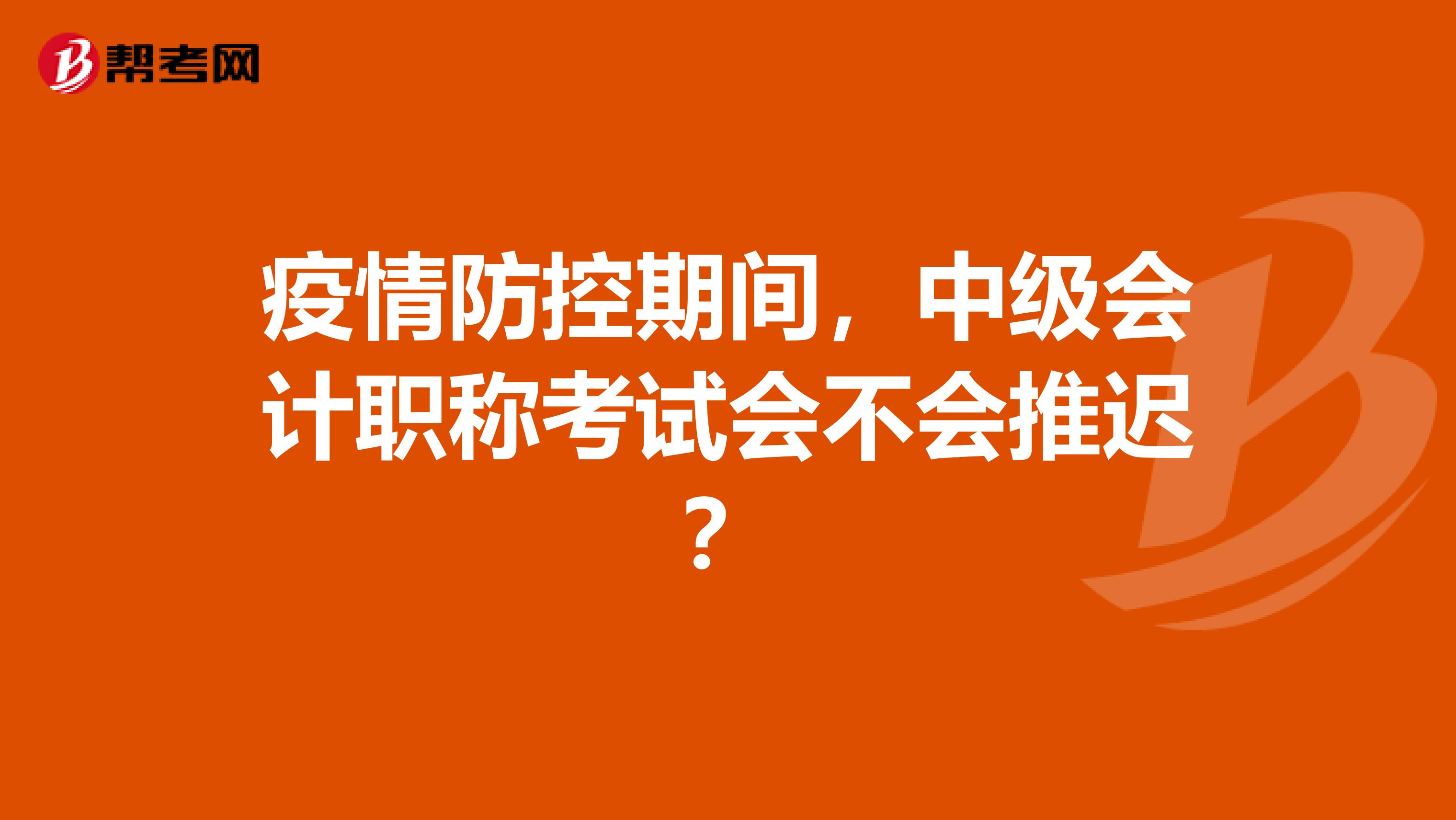 疫情防控期间，中级会计职称考试会不会推迟？