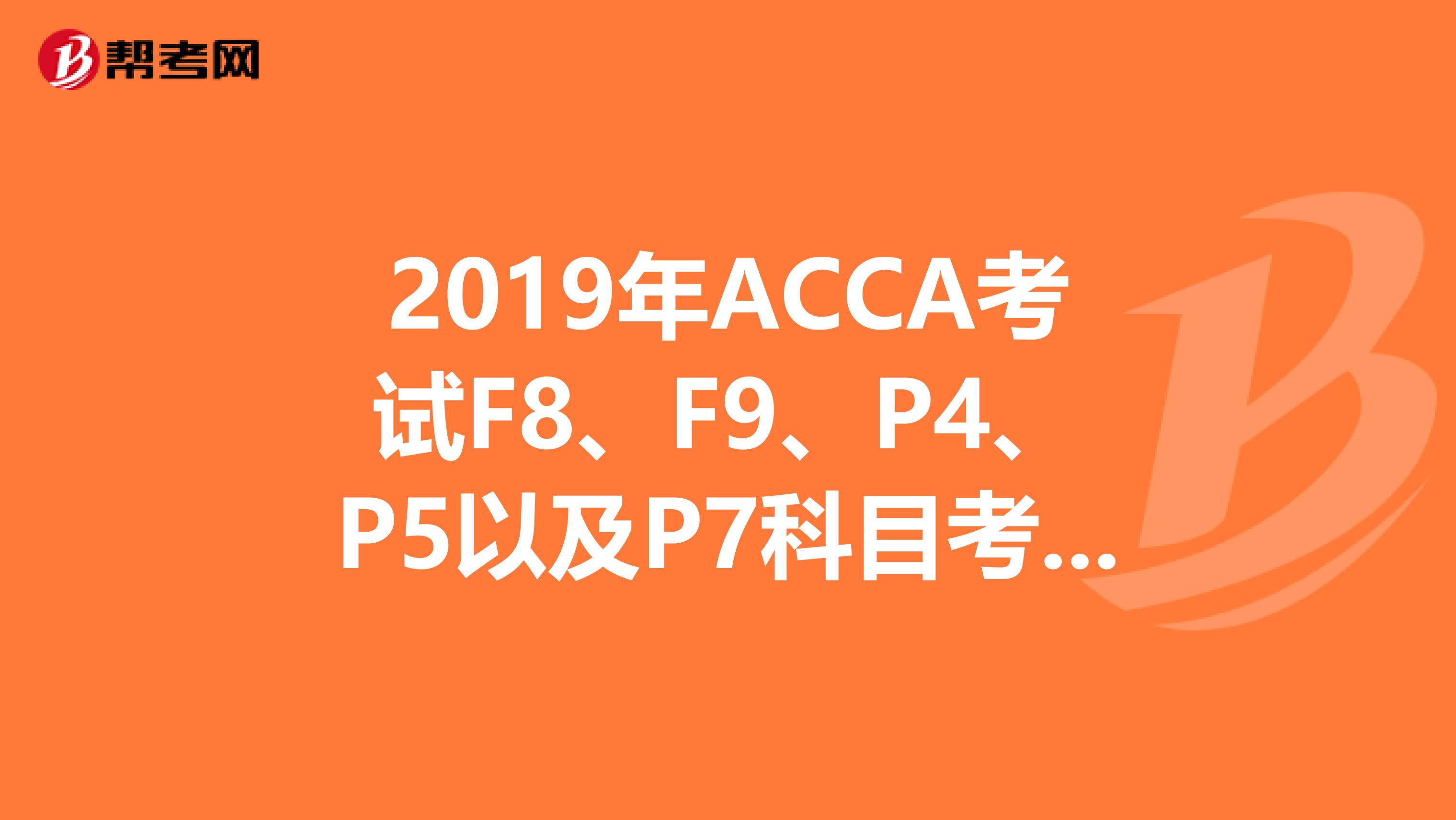 2019年ACCA考试F8、F9、P4、P5以及P7科目考试教材变化情况