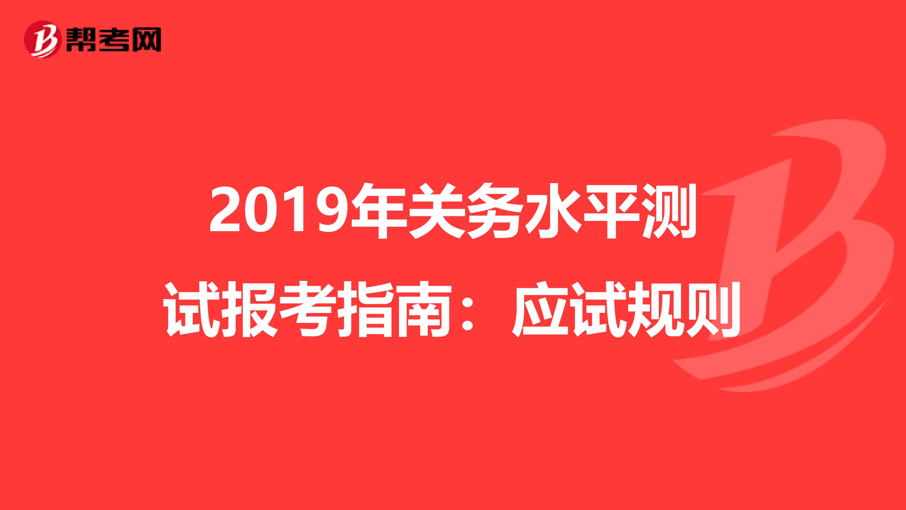 2019年关务水平测试报考指南：应试规则