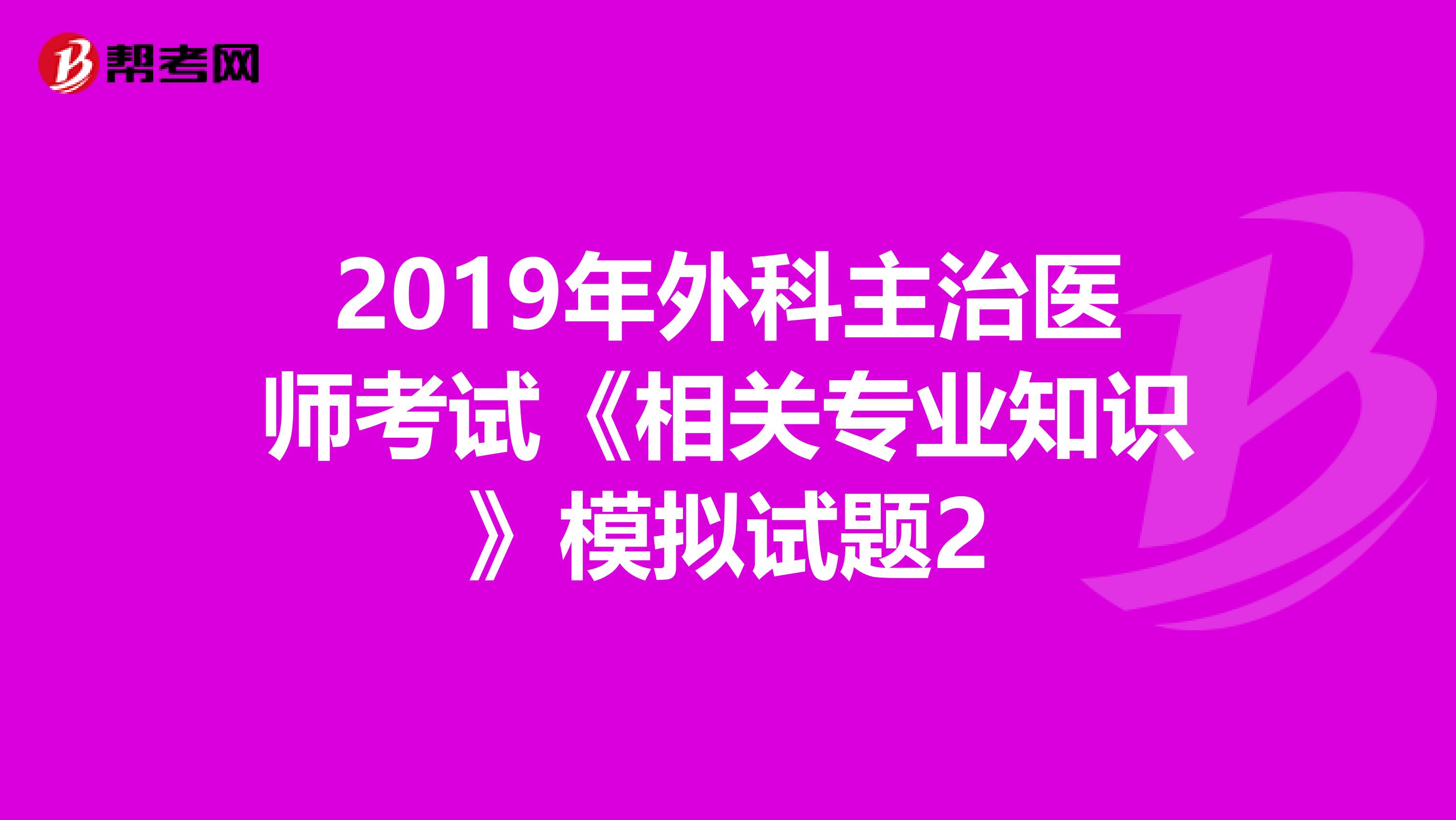 2019年外科主治医师考试《相关专业知识》模拟试题2