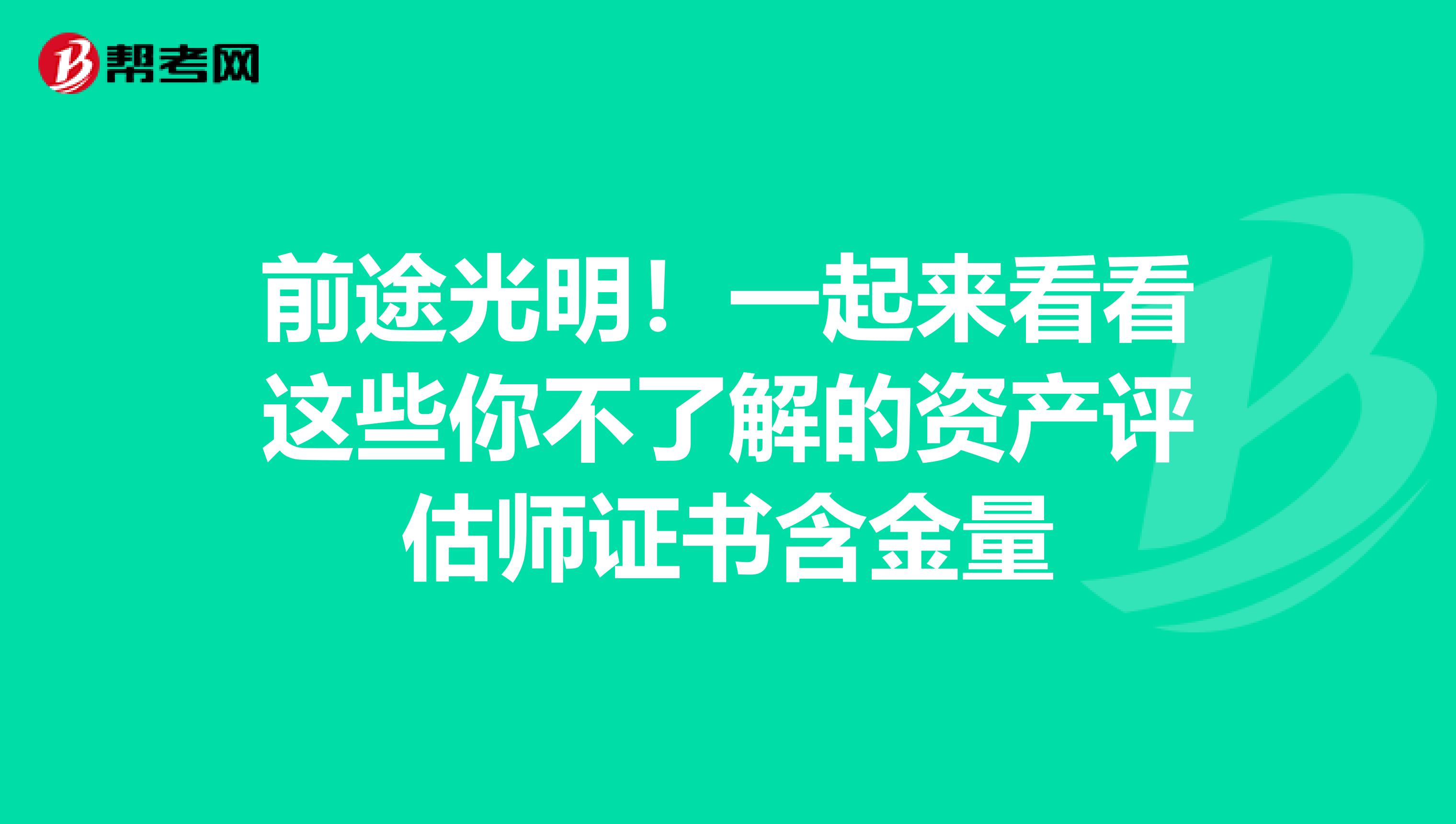 前途光明！一起来看看这些你不了解的资产评估师证书含金量