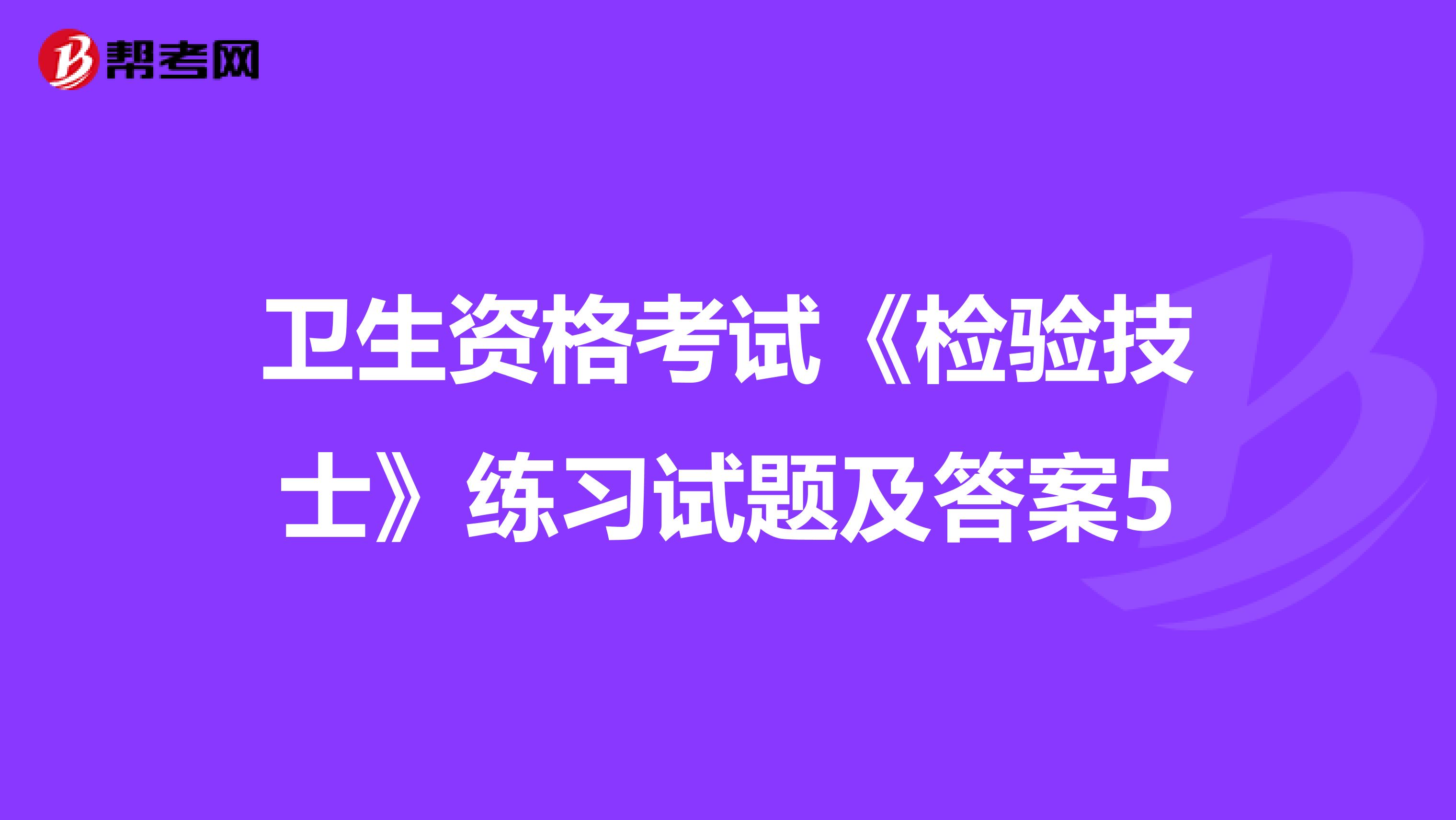 卫生资格考试《检验技士》练习试题及答案5