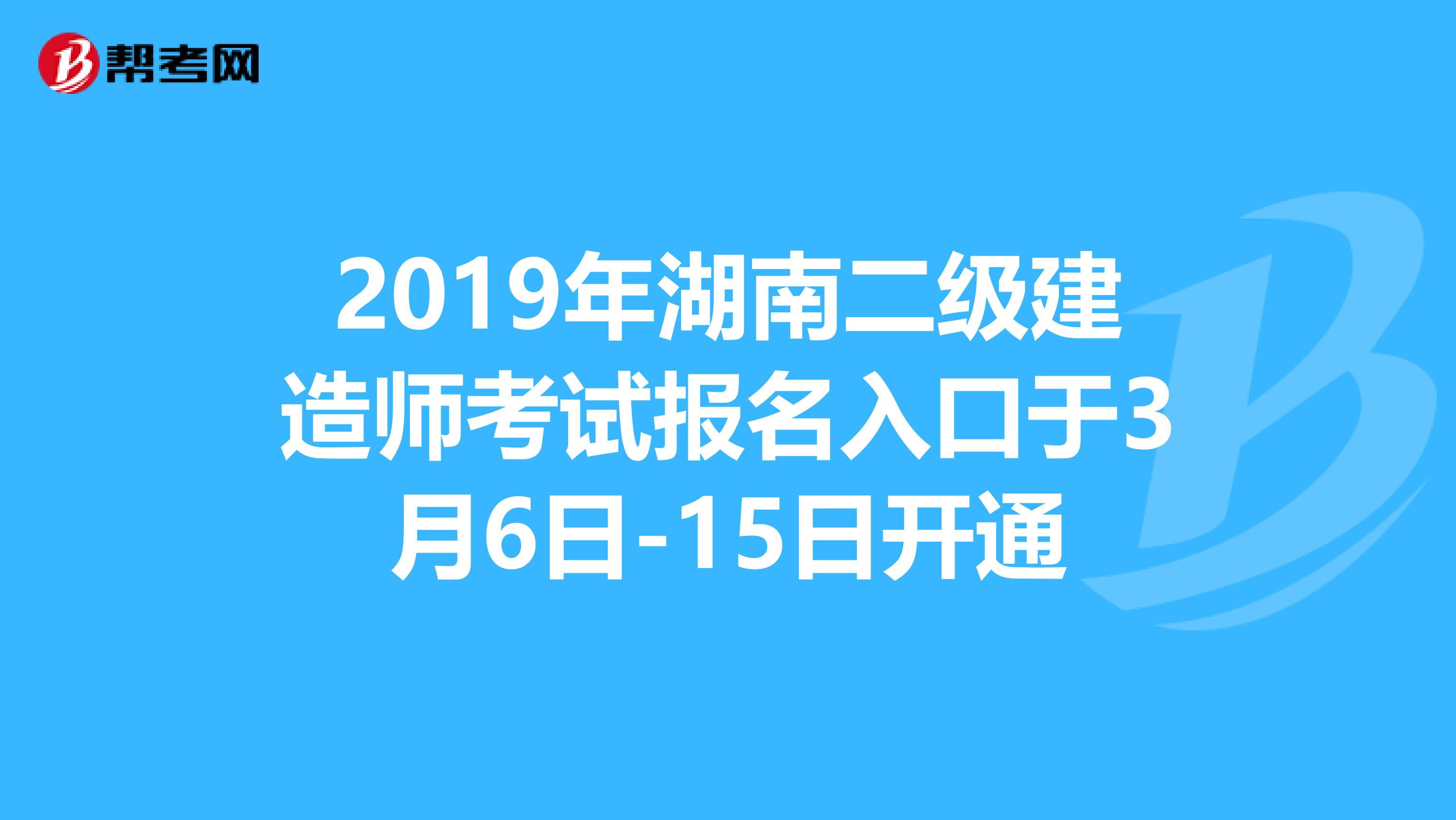 2019年湖南二级建造师考试报名入口于3月6日-15日开通