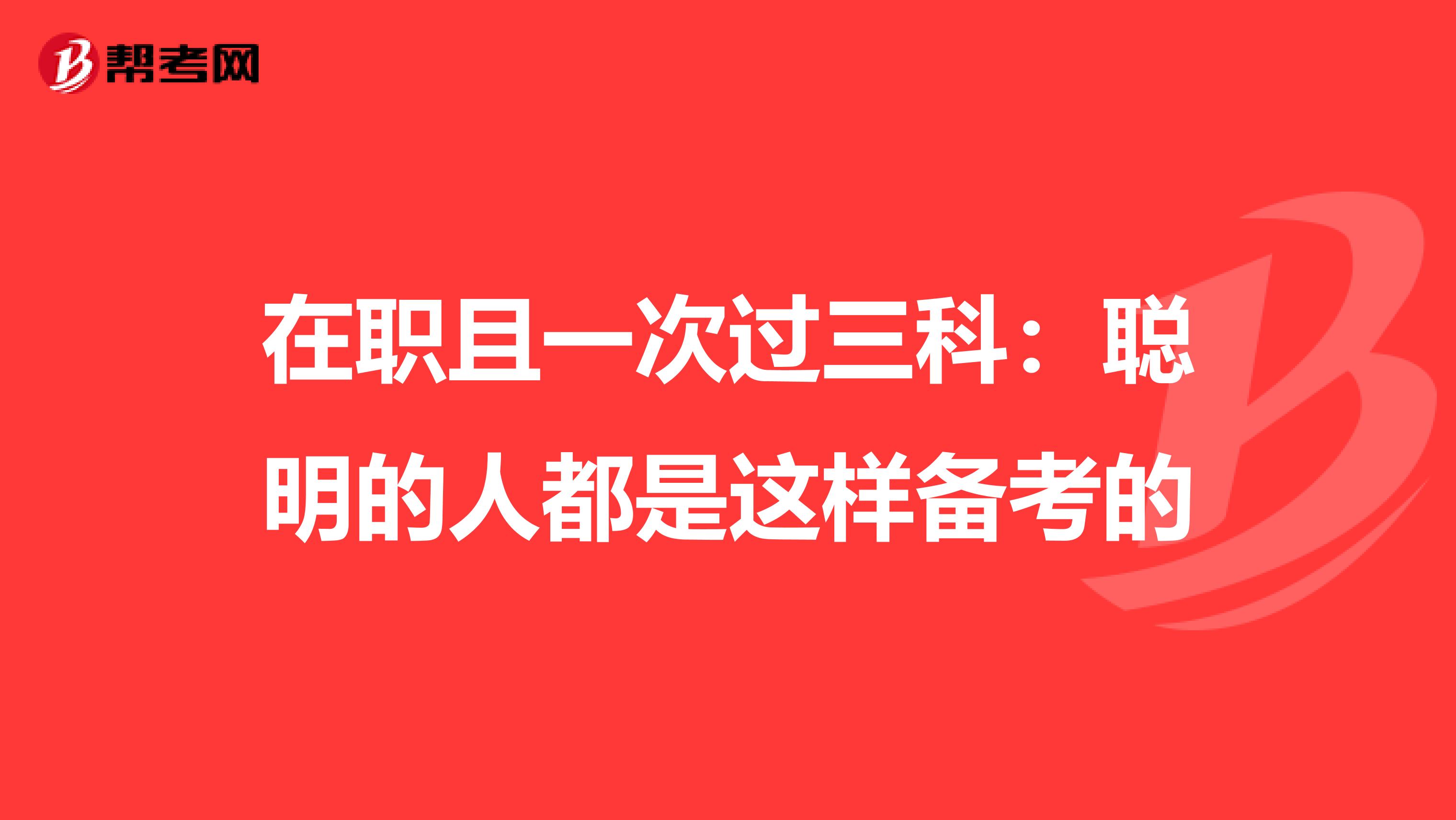 在职且一次过三科：聪明的人都是这样备考的