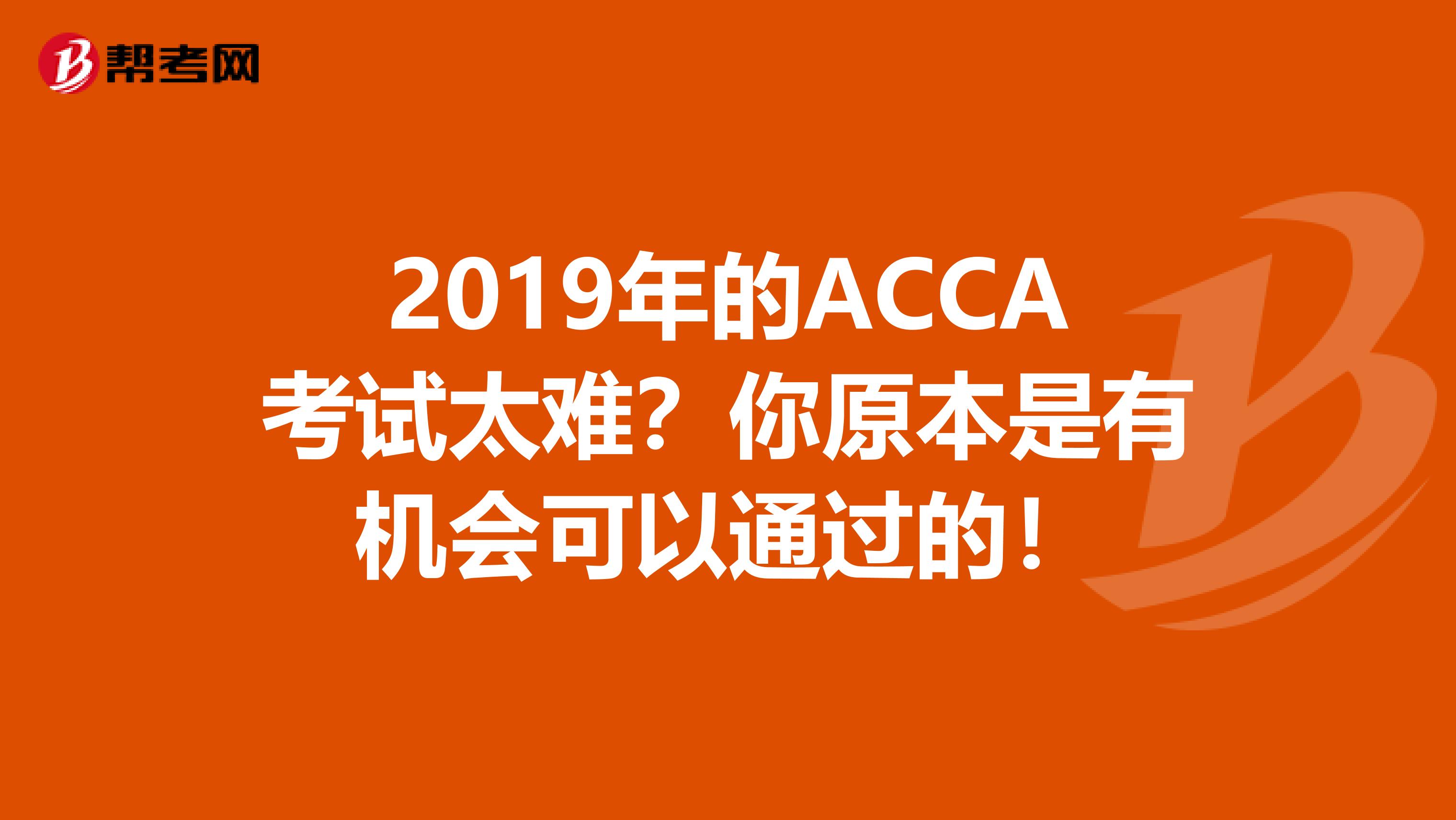 2019年的ACCA考试太难？你原本是有机会可以通过的！