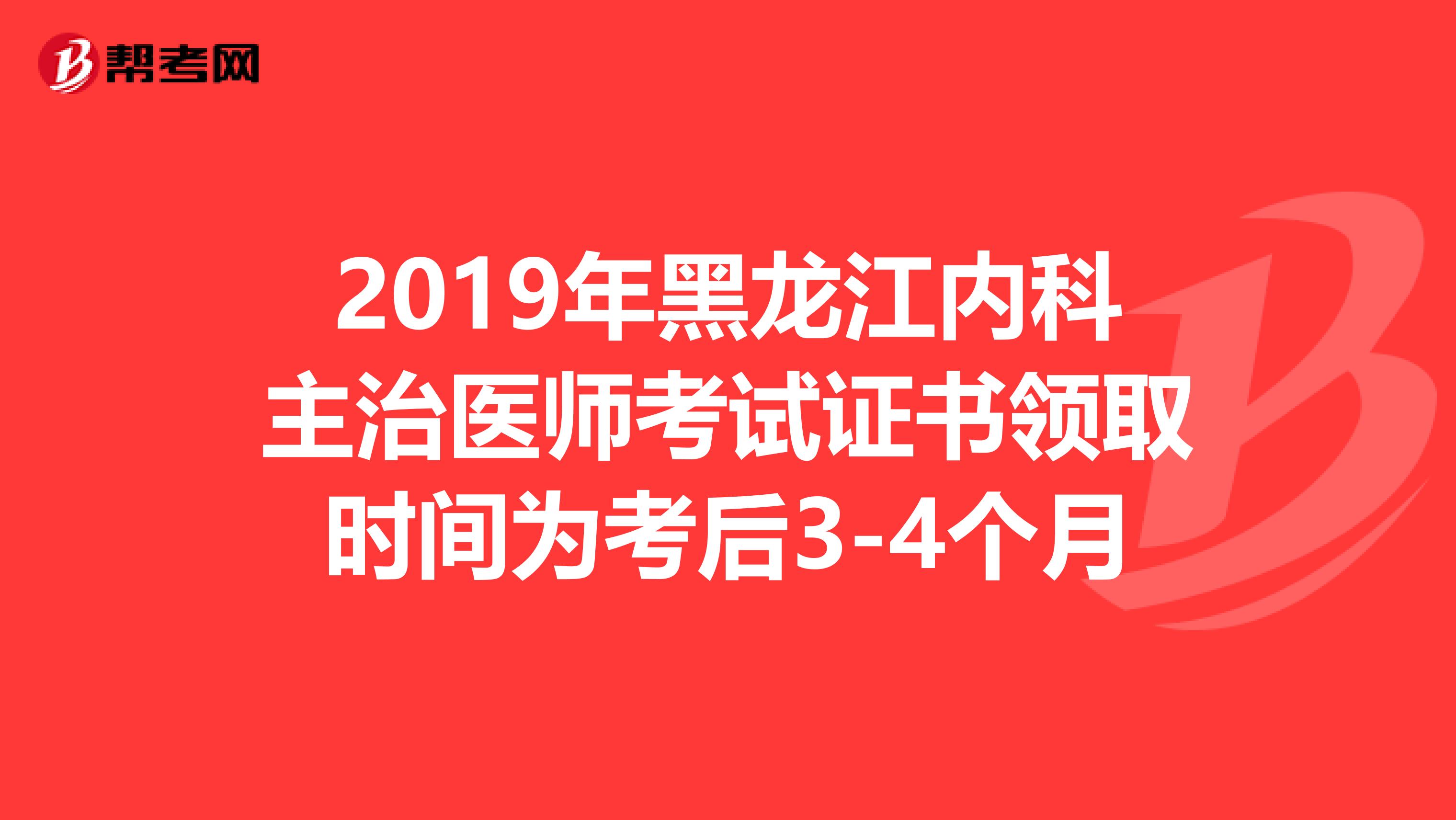 2019年黑龙江内科主治医师考试证书领取时间为考后3-4个月