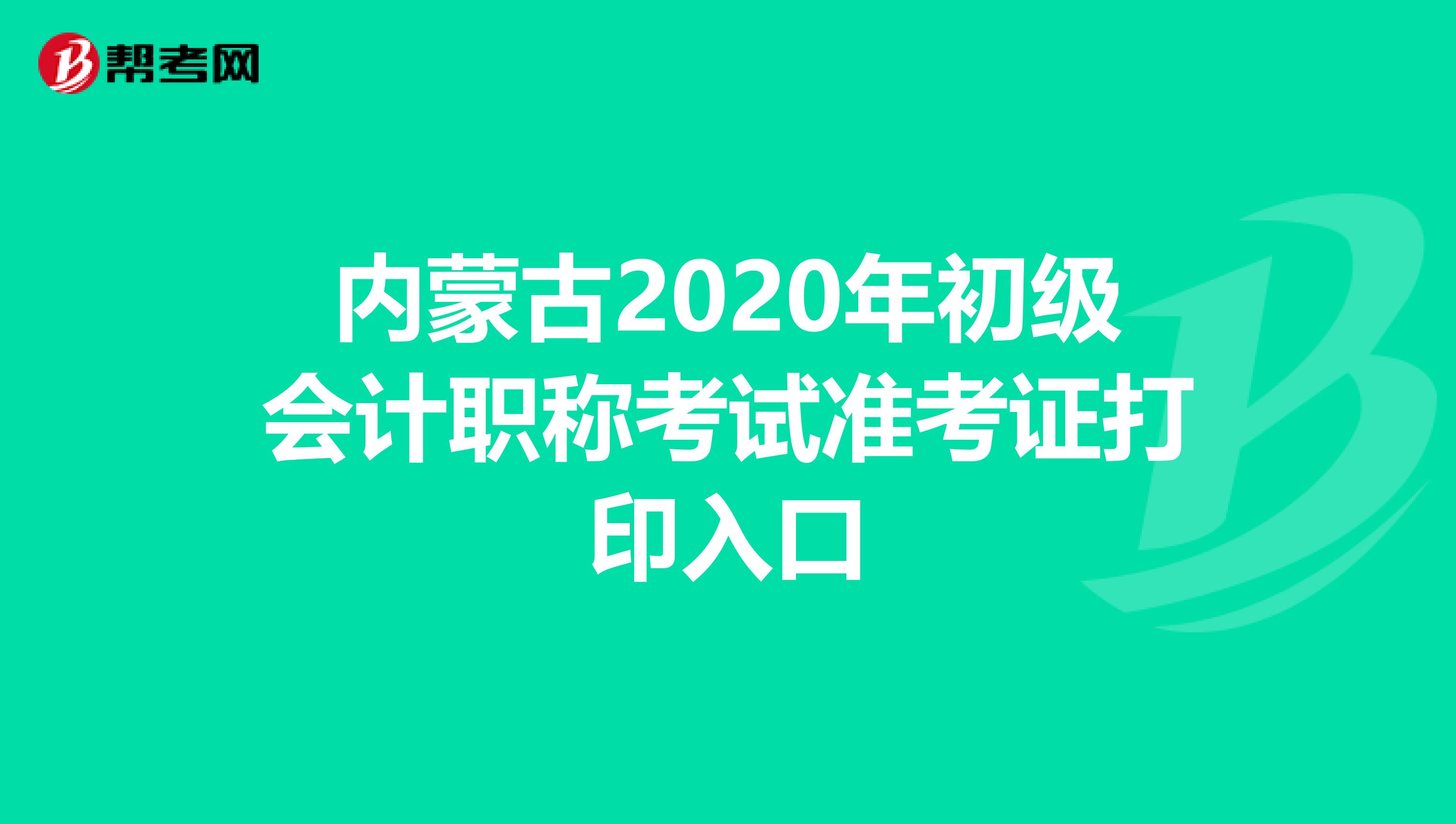 内蒙古2020年初级会计职称考试准考证打印入口