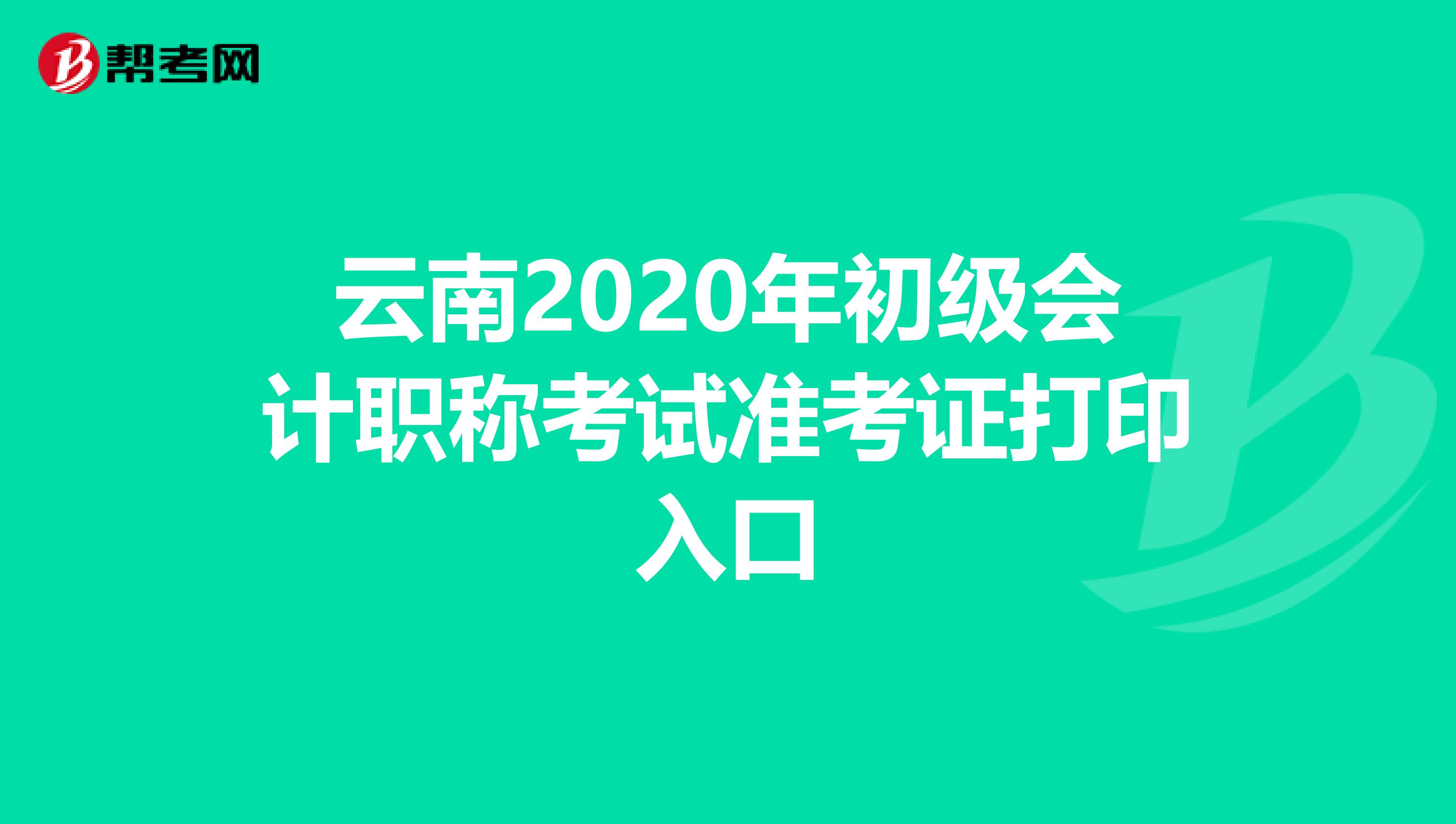 云南2020年初级会计职称考试准考证打印入口