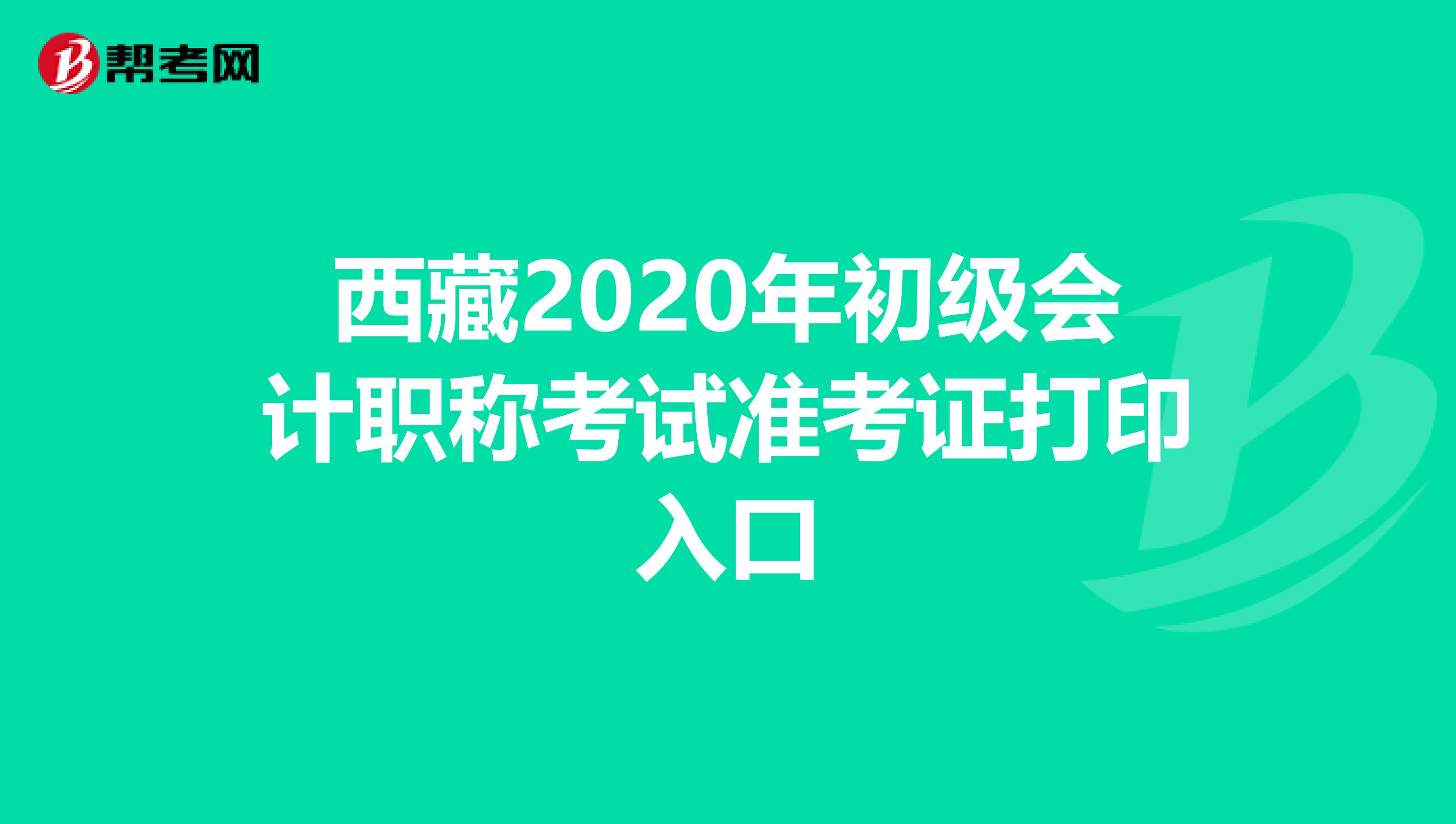 西藏2020年初级会计职称考试准考证打印入口