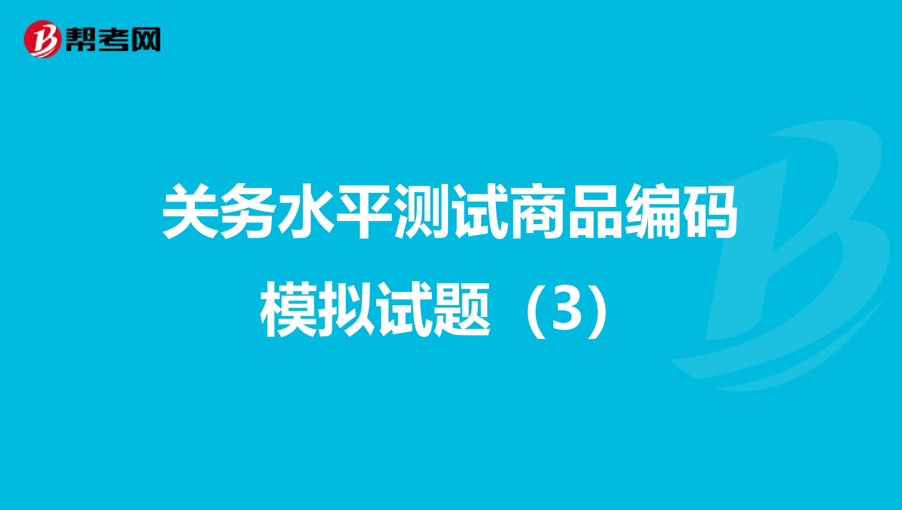 关务水平测试商品编码模拟试题（3）