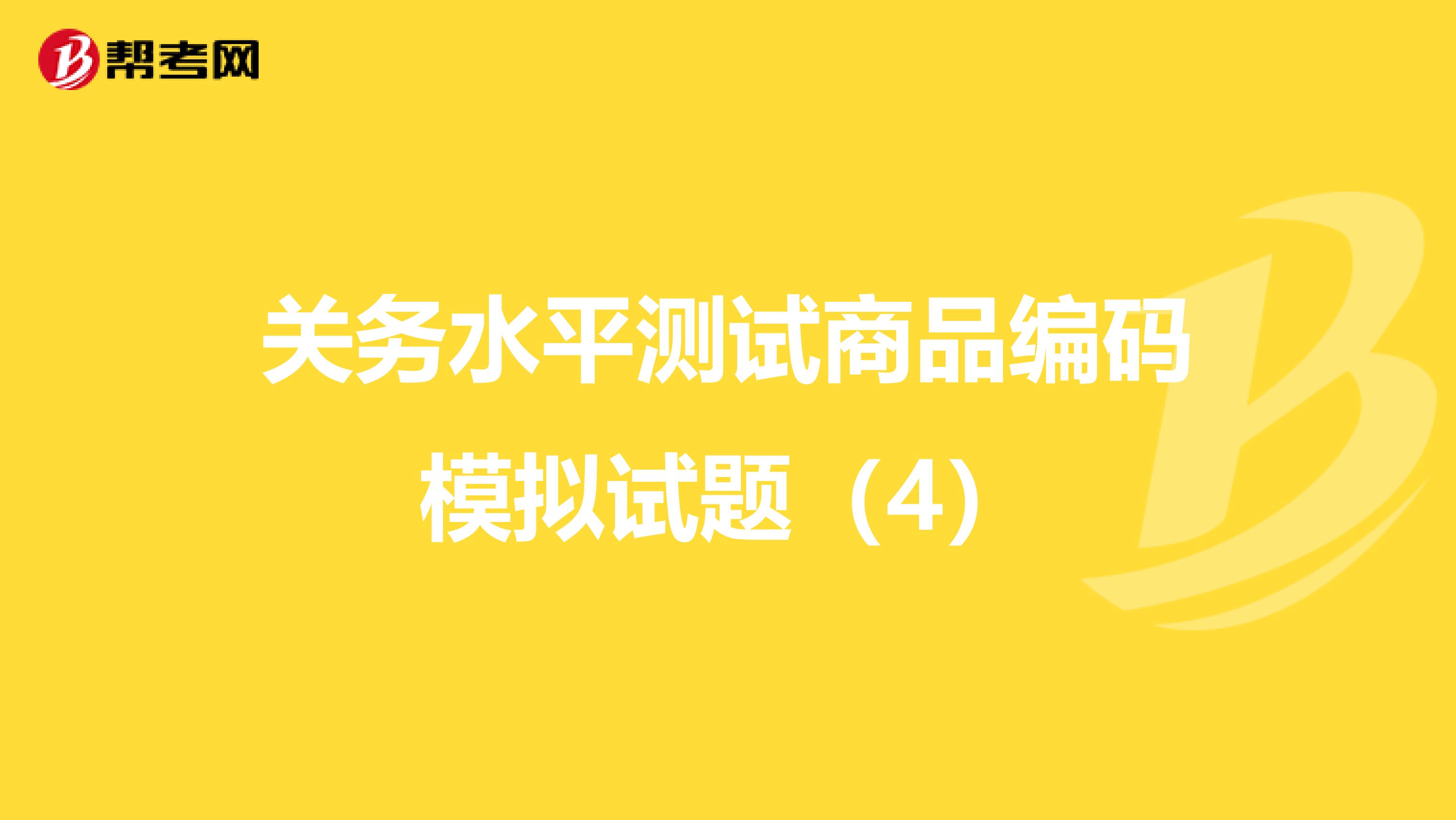 关务水平测试商品编码模拟试题（4）