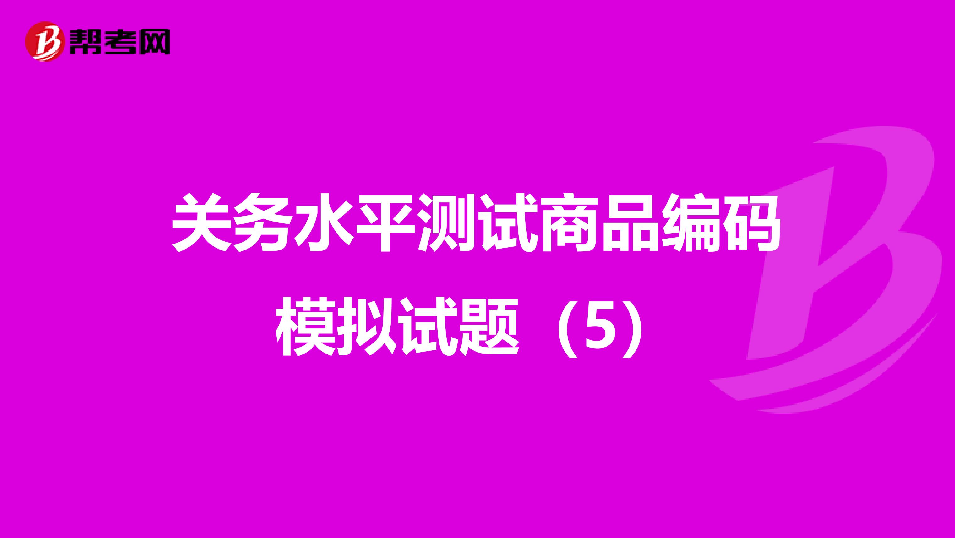 关务水平测试商品编码模拟试题（5）