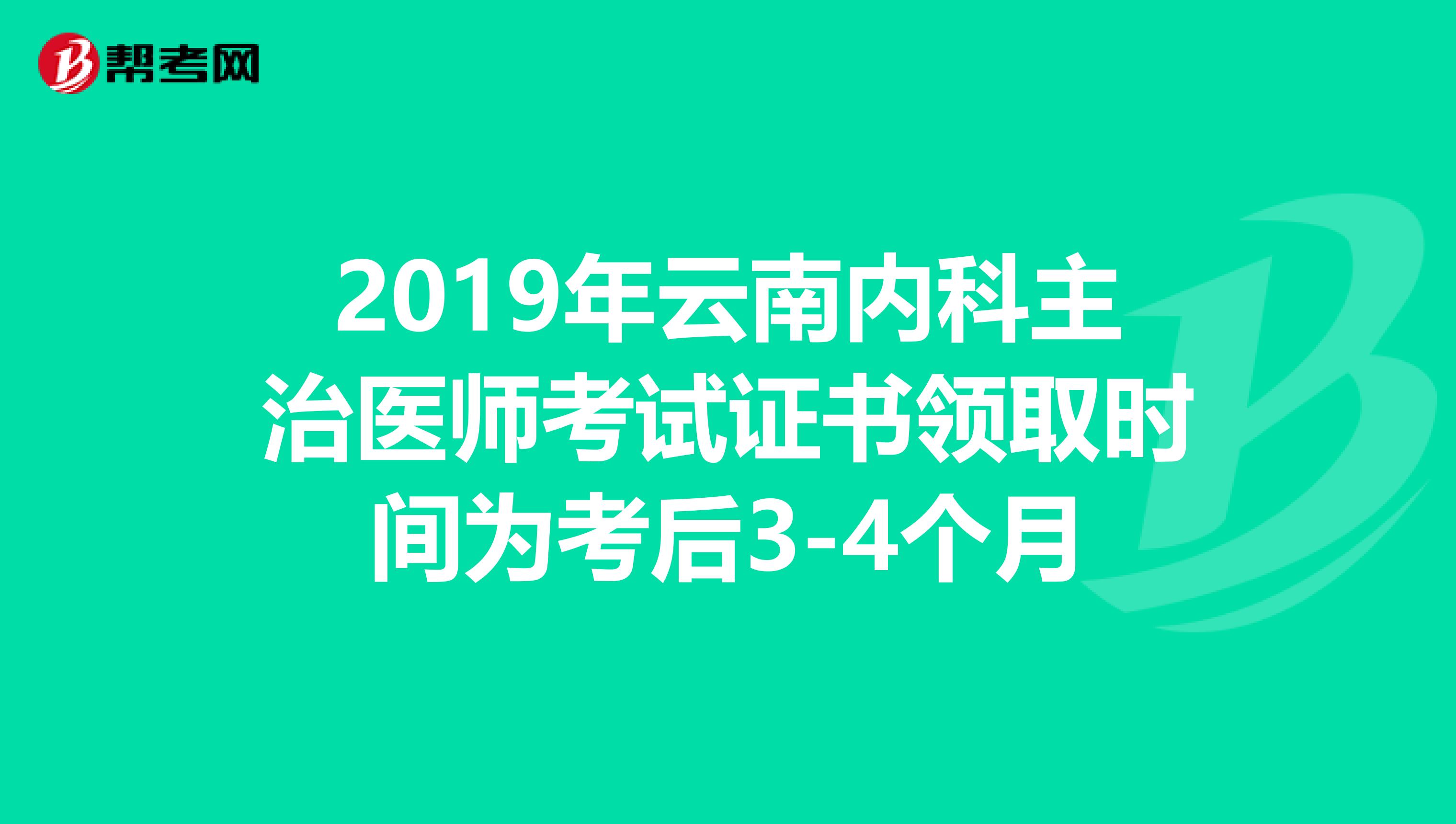 2019年云南内科主治医师考试证书领取时间为考后3-4个月