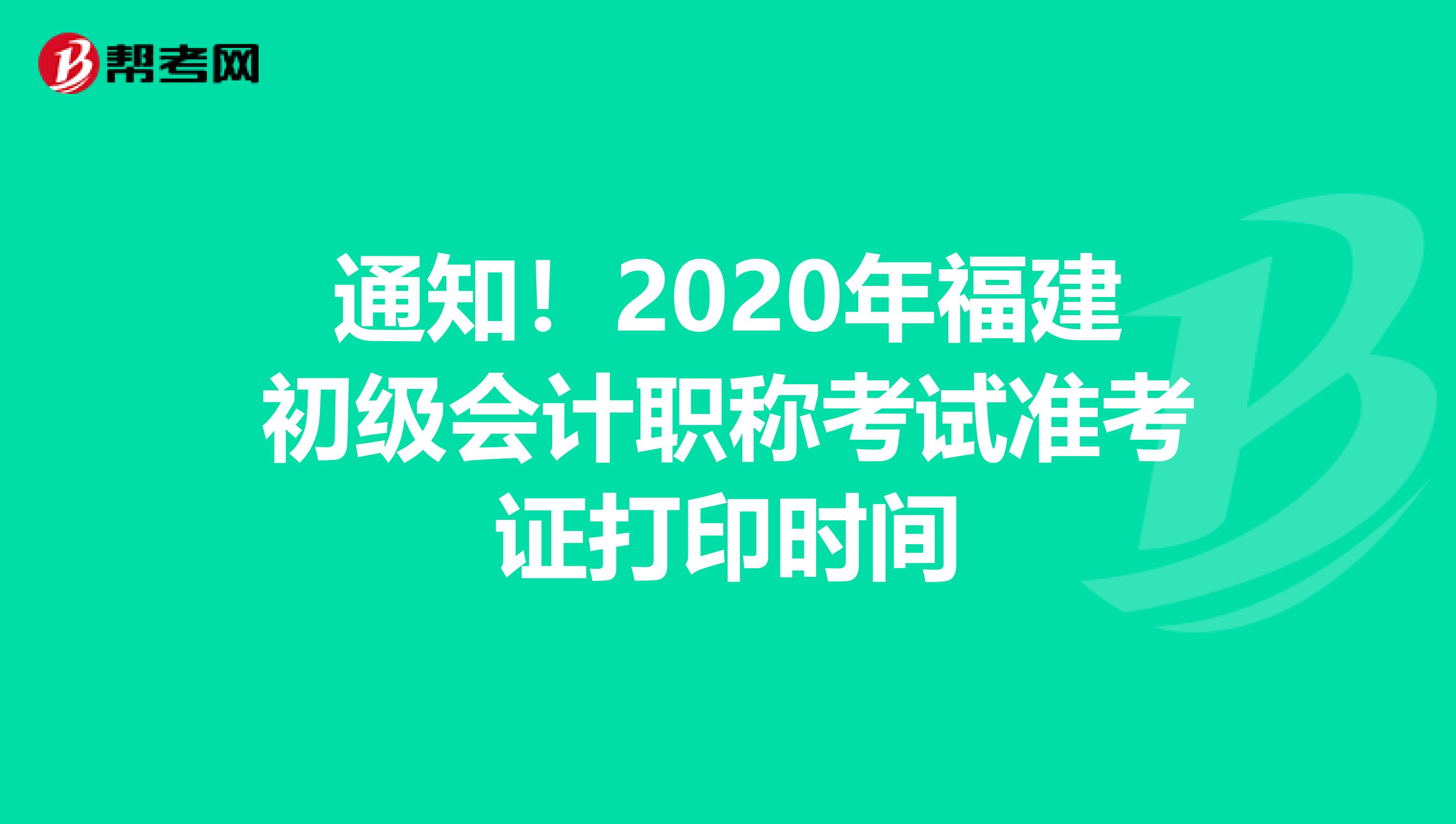 通知！2020年福建初级会计职称考试准考证打印时间