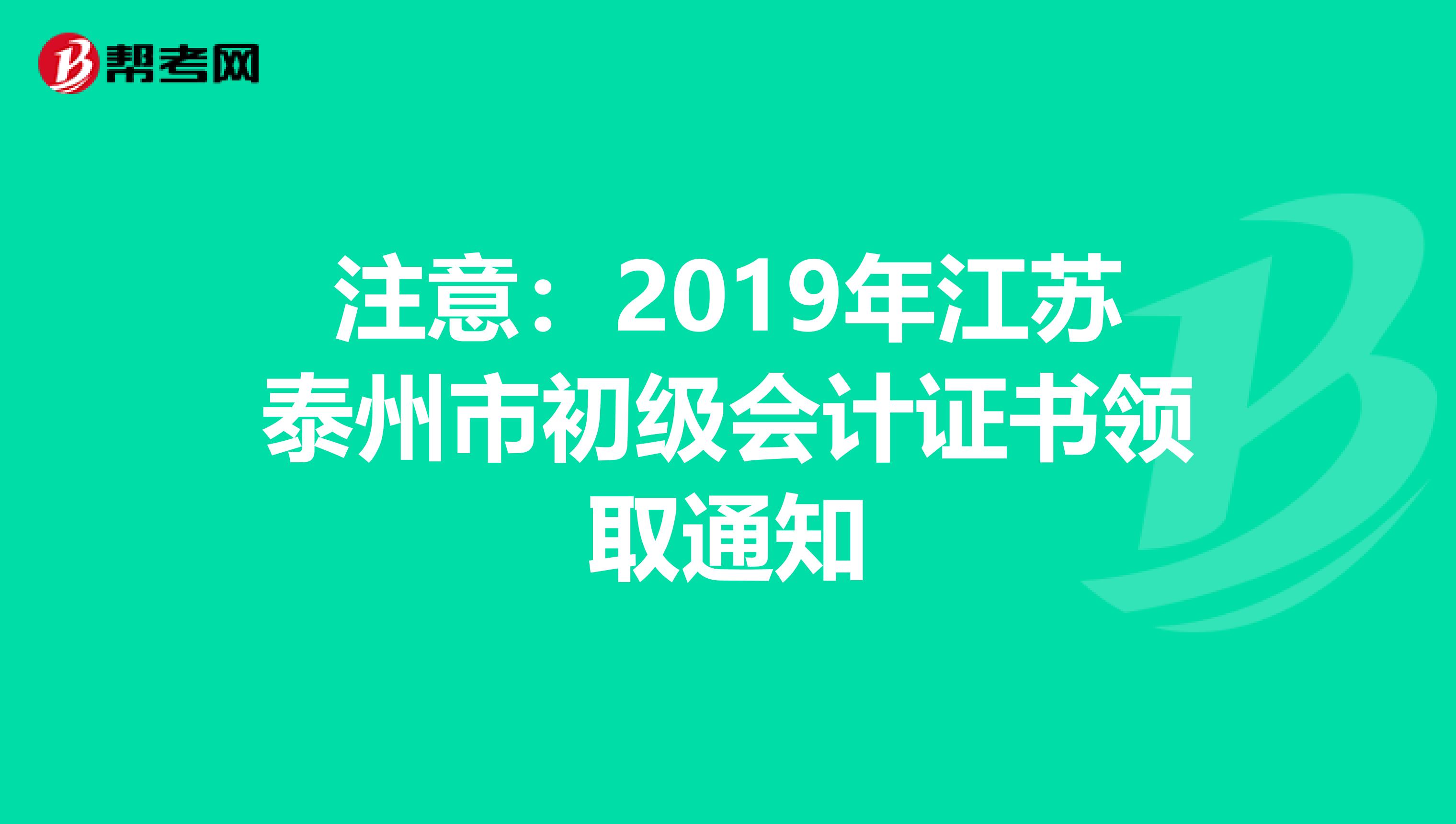注意：2019年江苏泰州市初级会计证书领取通知