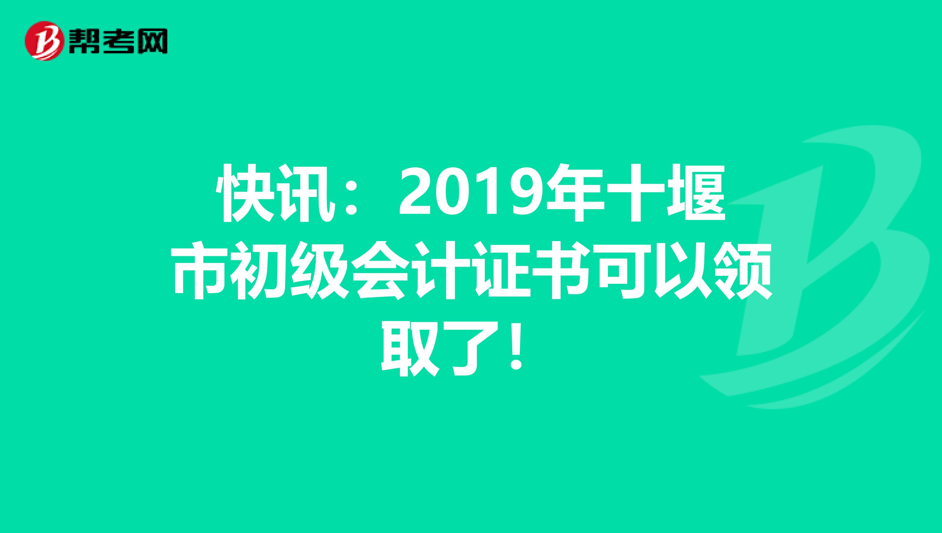 快讯：2019年十堰市初级会计证书可以领取了！