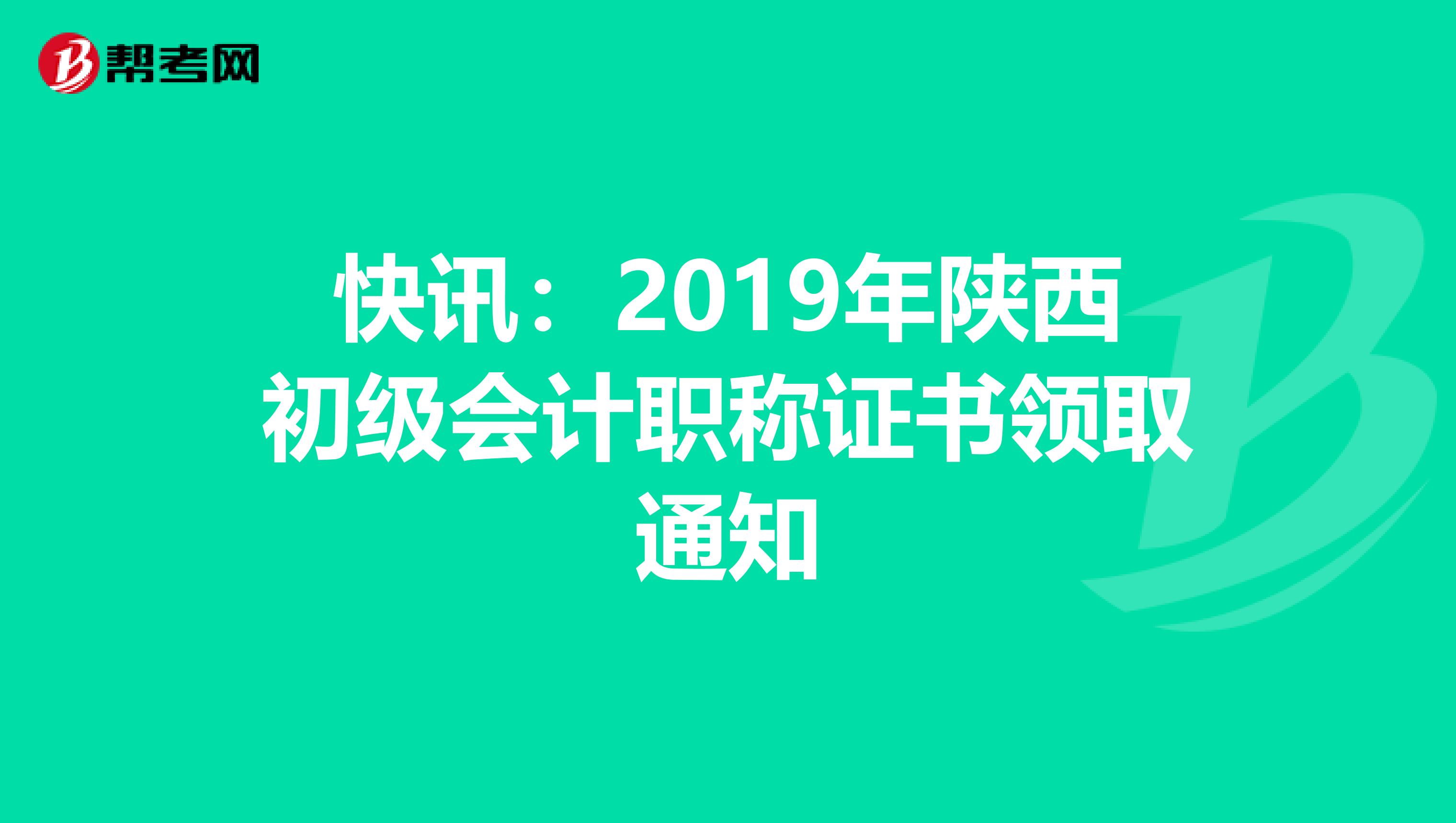 快讯：2019年陕西初级会计职称证书领取通知