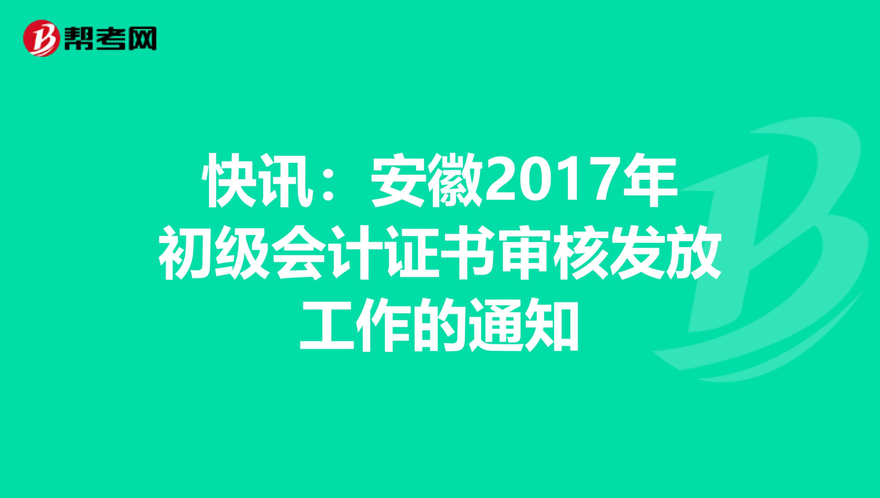 快訊:安徽2017年初級(jí)會(huì)計(jì)證書審核發(fā)放工作的通知