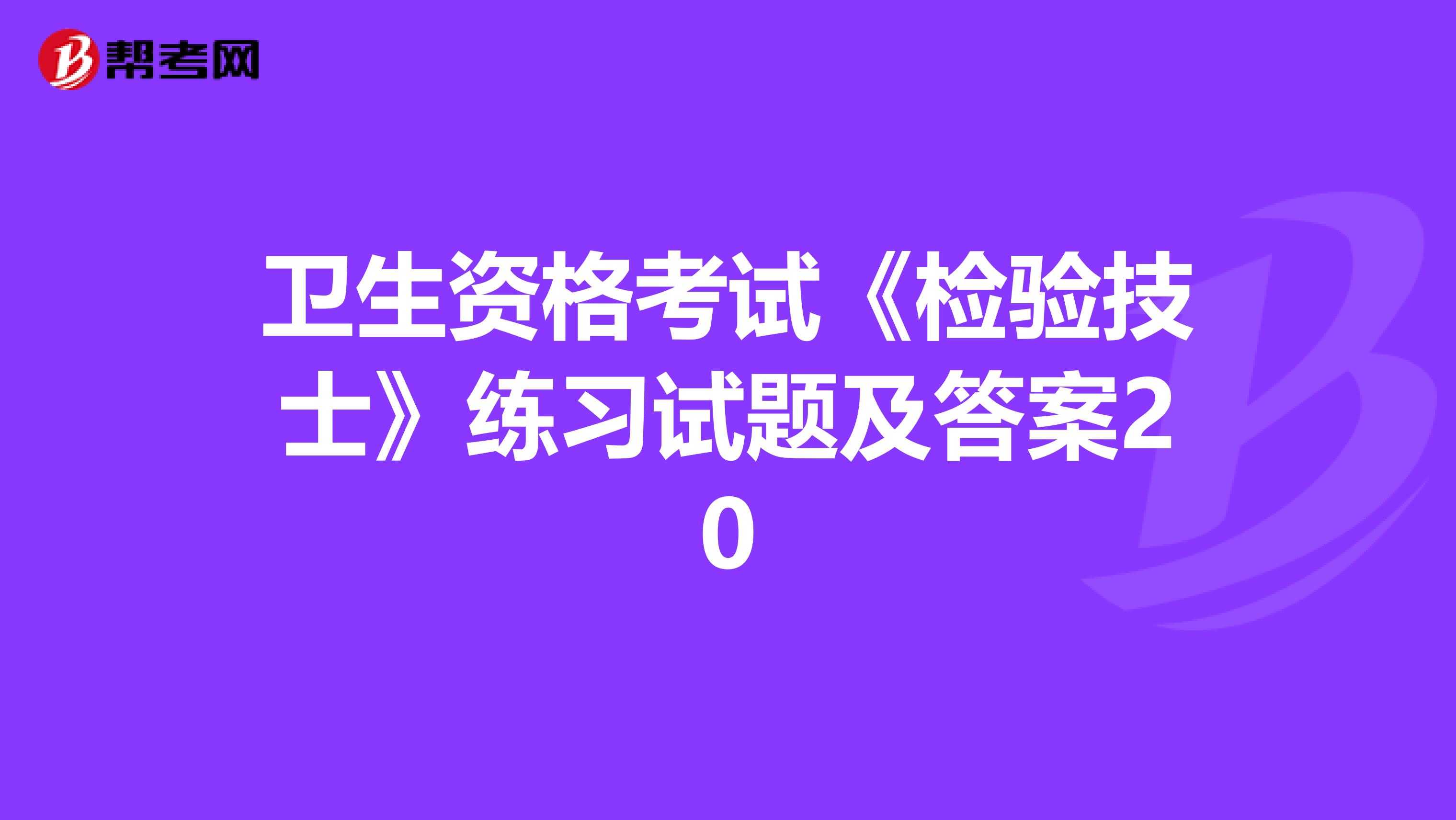 卫生资格考试《检验技士》练习试题及答案20