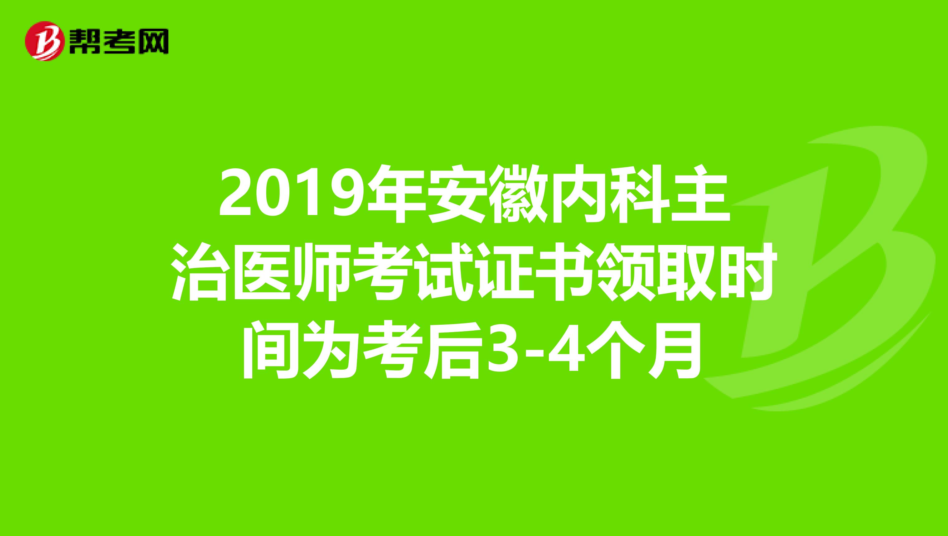 2019年安徽内科主治医师考试证书领取时间为考后3-4个月