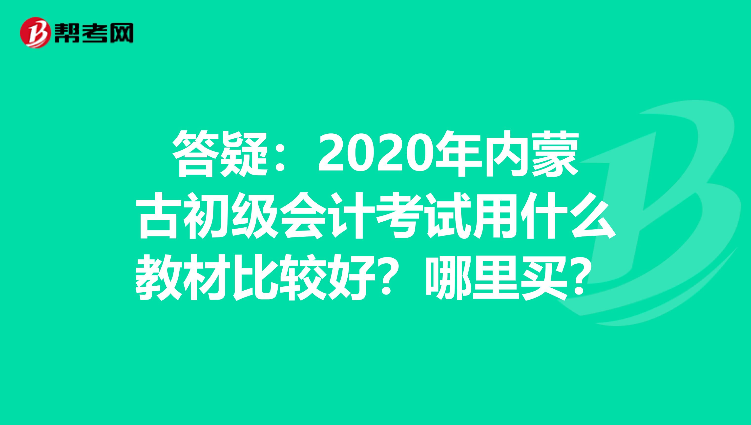 答疑：2020年内蒙古初级会计考试用什么教材比较好？哪里买？