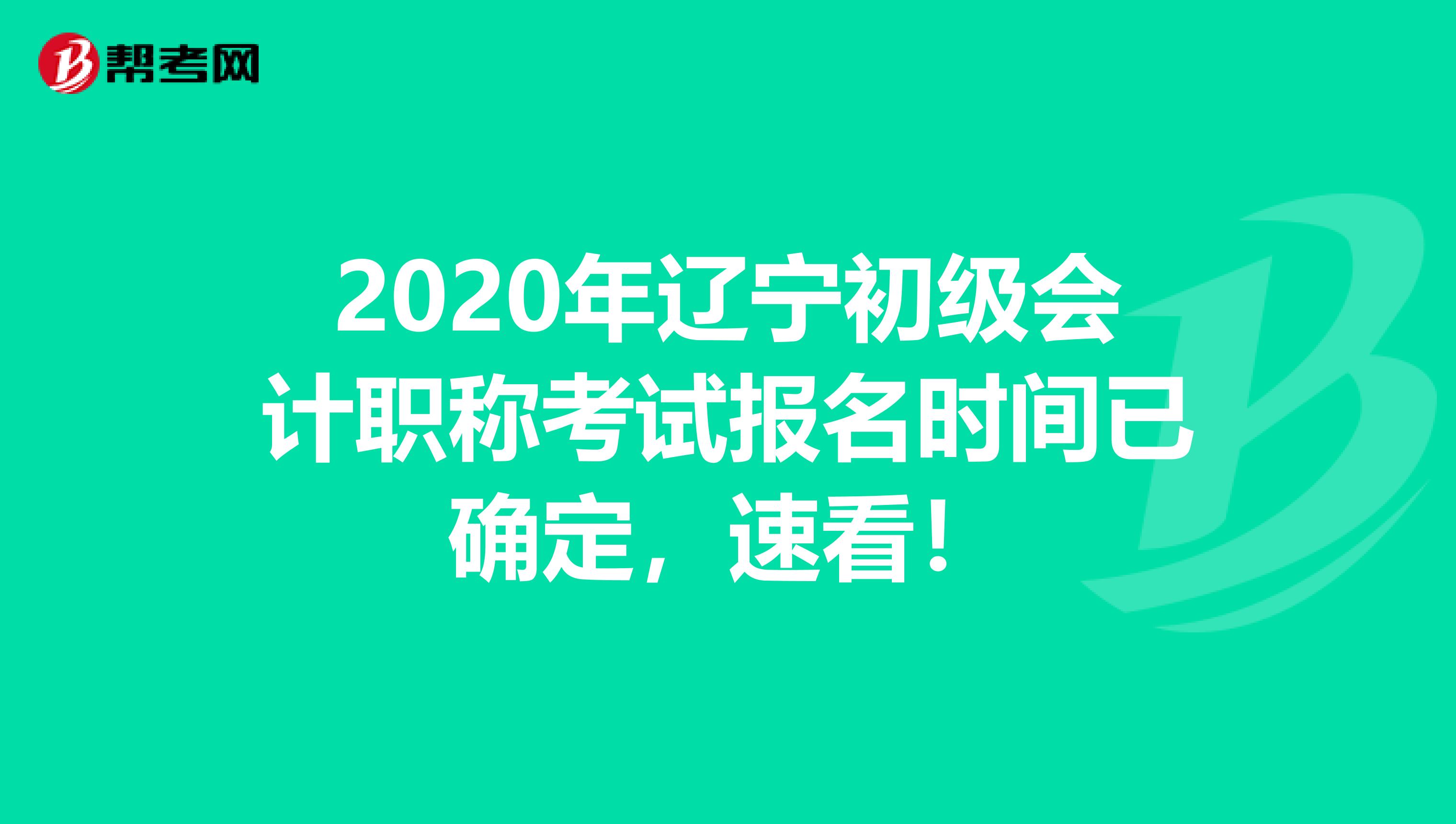 2020年辽宁初级会计职称考试报名时间已确定，速看！