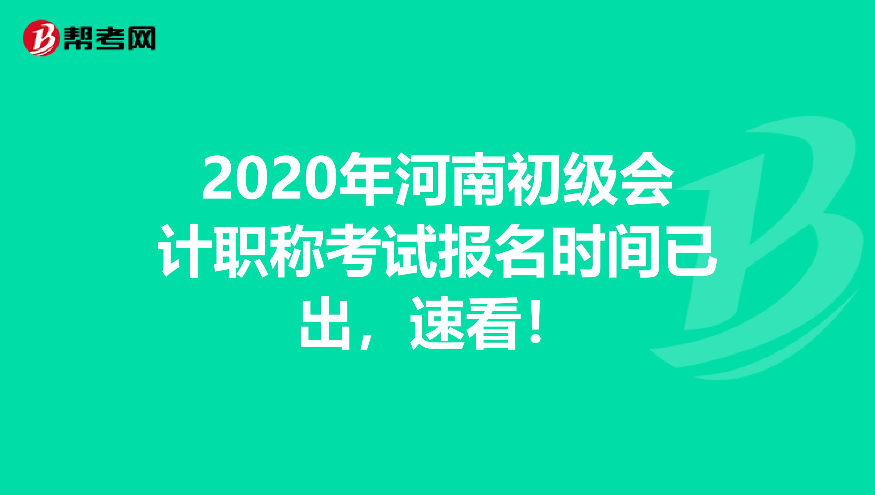 2020年河南初级会计职称考试报名时间已出，速看！