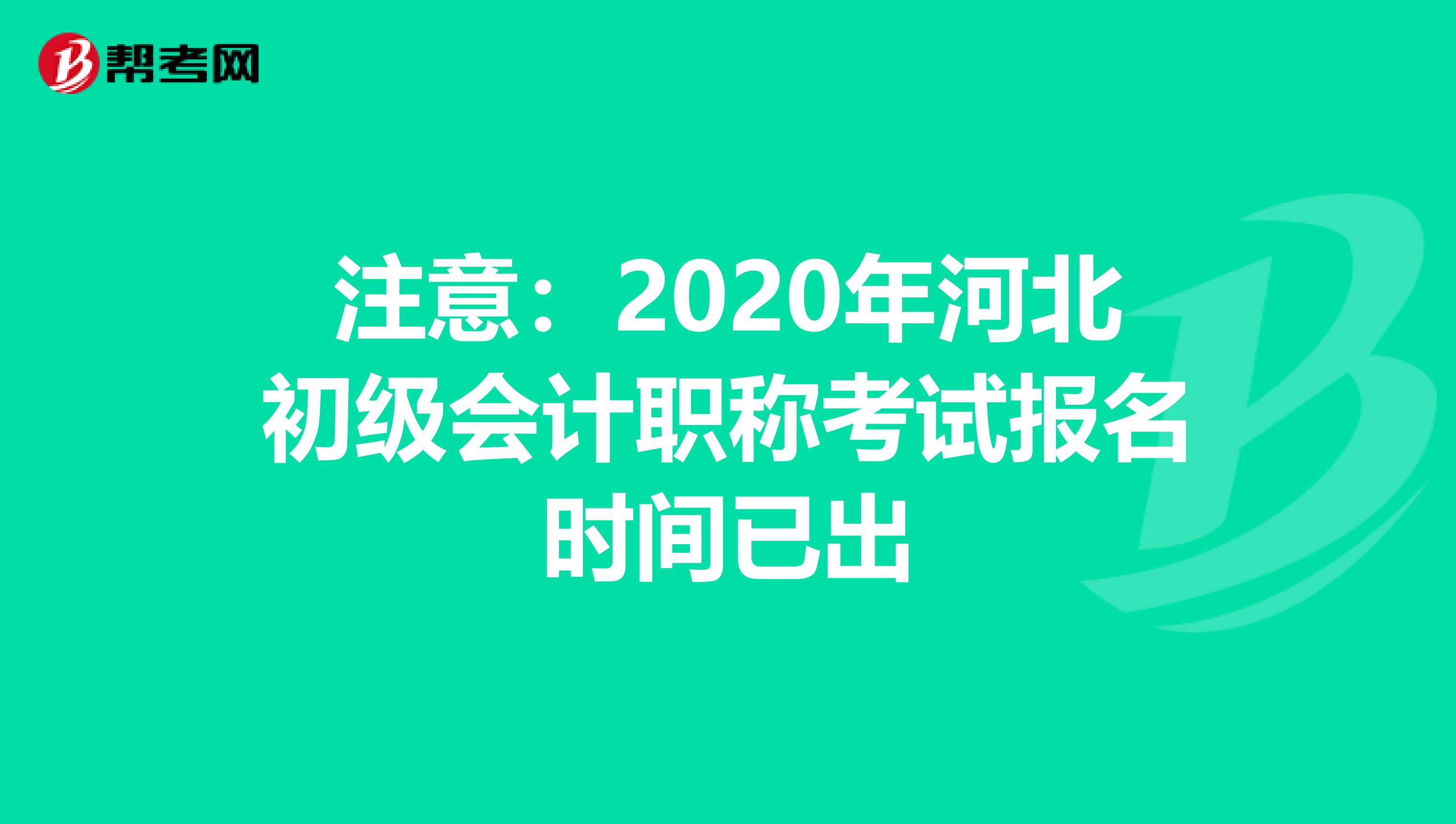 注意：2020年河北初级会计职称考试报名时间已出