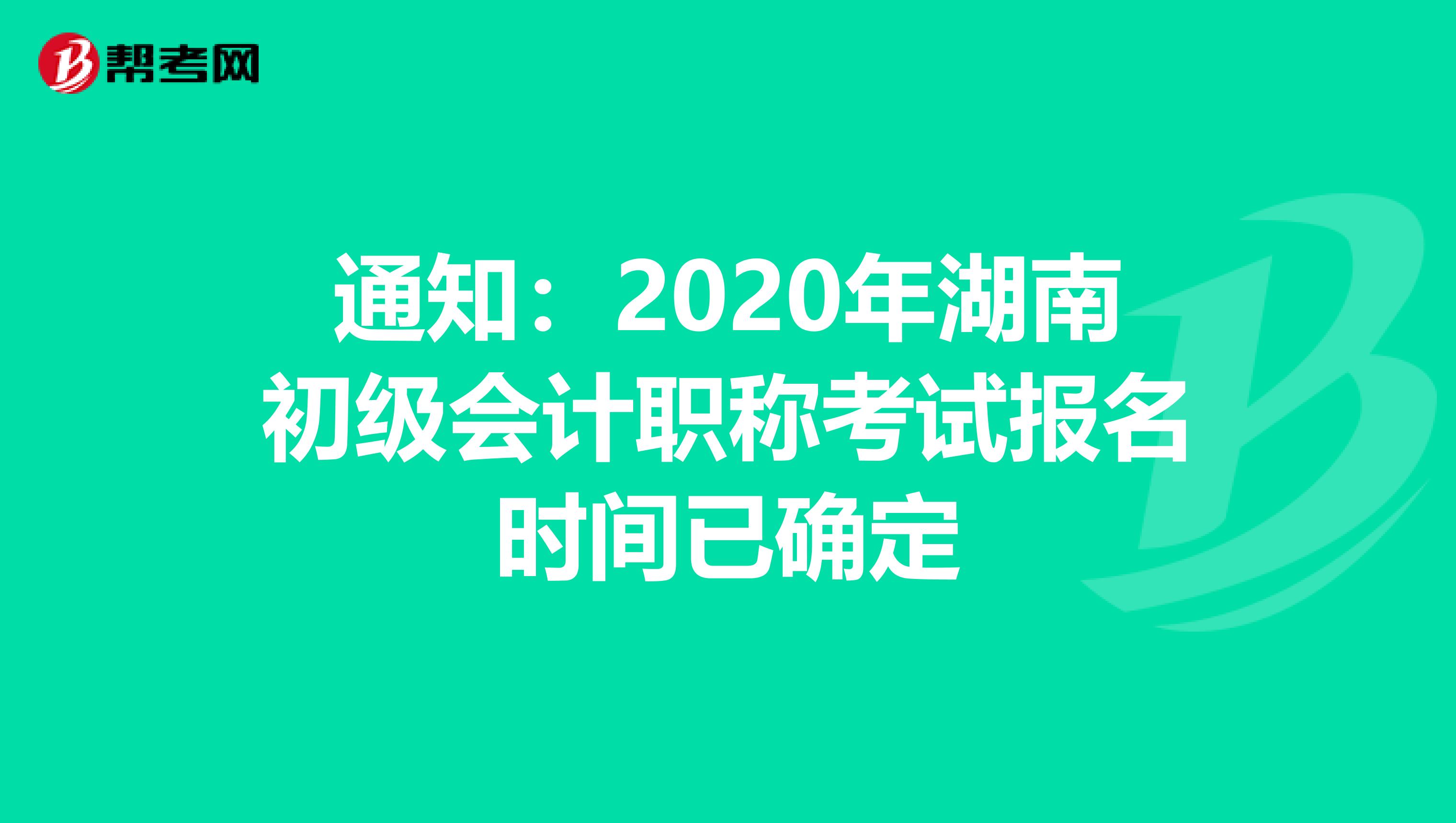 通知：2020年湖南初级会计职称考试报名时间已确定