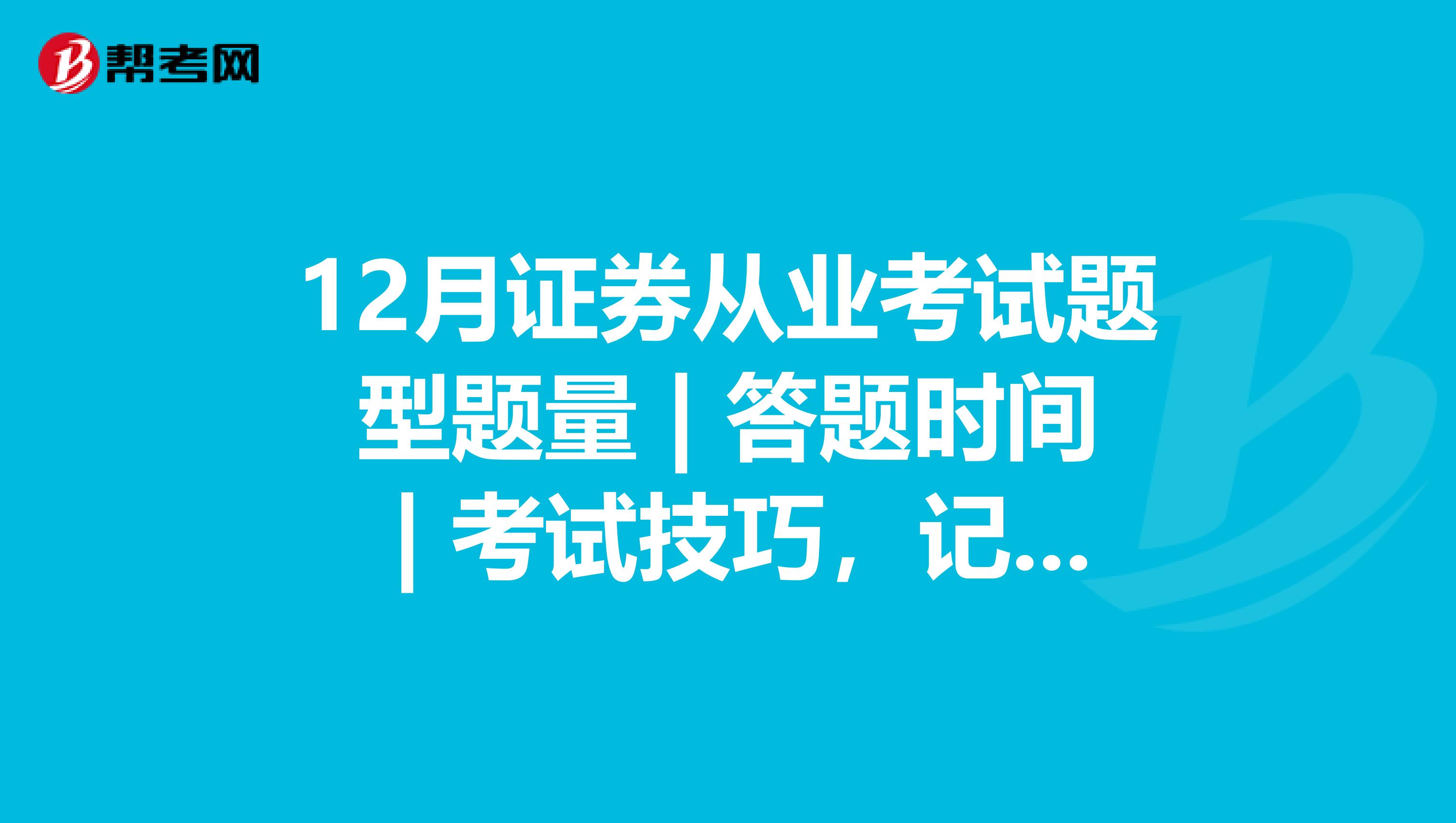12月证券从业考试题型题量 | 答题时间 | 考试技巧，记得提前了解！