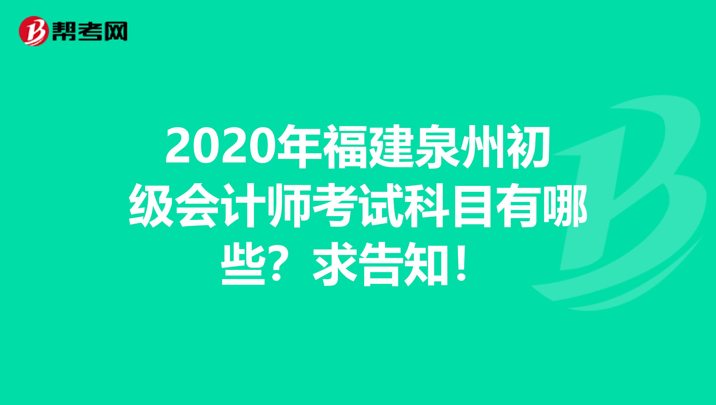 2020年福建泉州初级会计师考试科目有哪些？求告知！