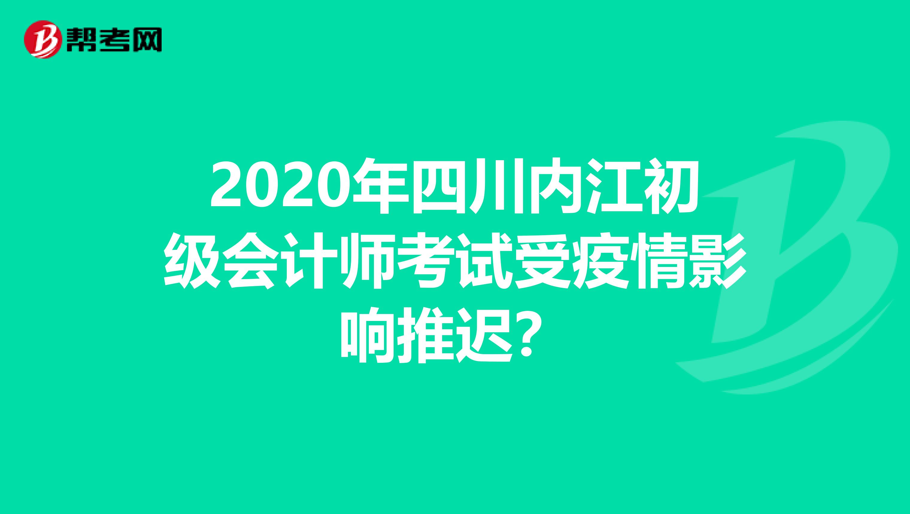 2020年四川内江初级会计师考试受疫情影响推迟？