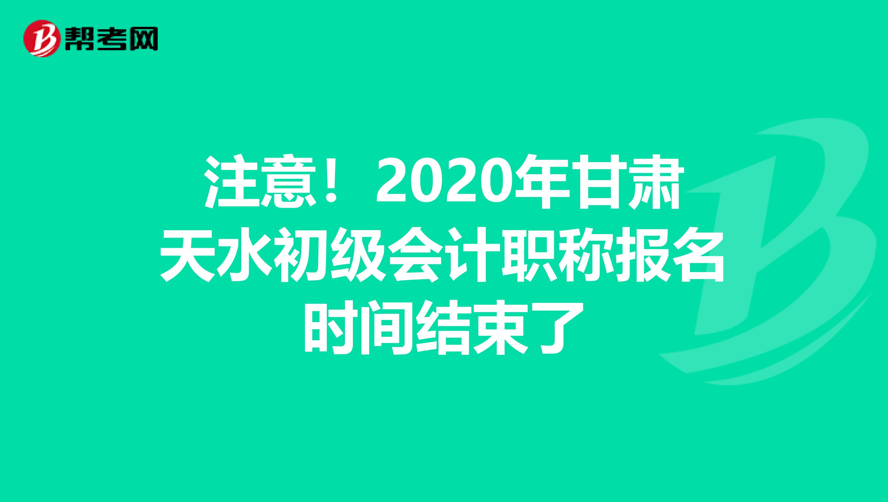 注意！2020年甘肃天水初级会计职称报名时间结束了