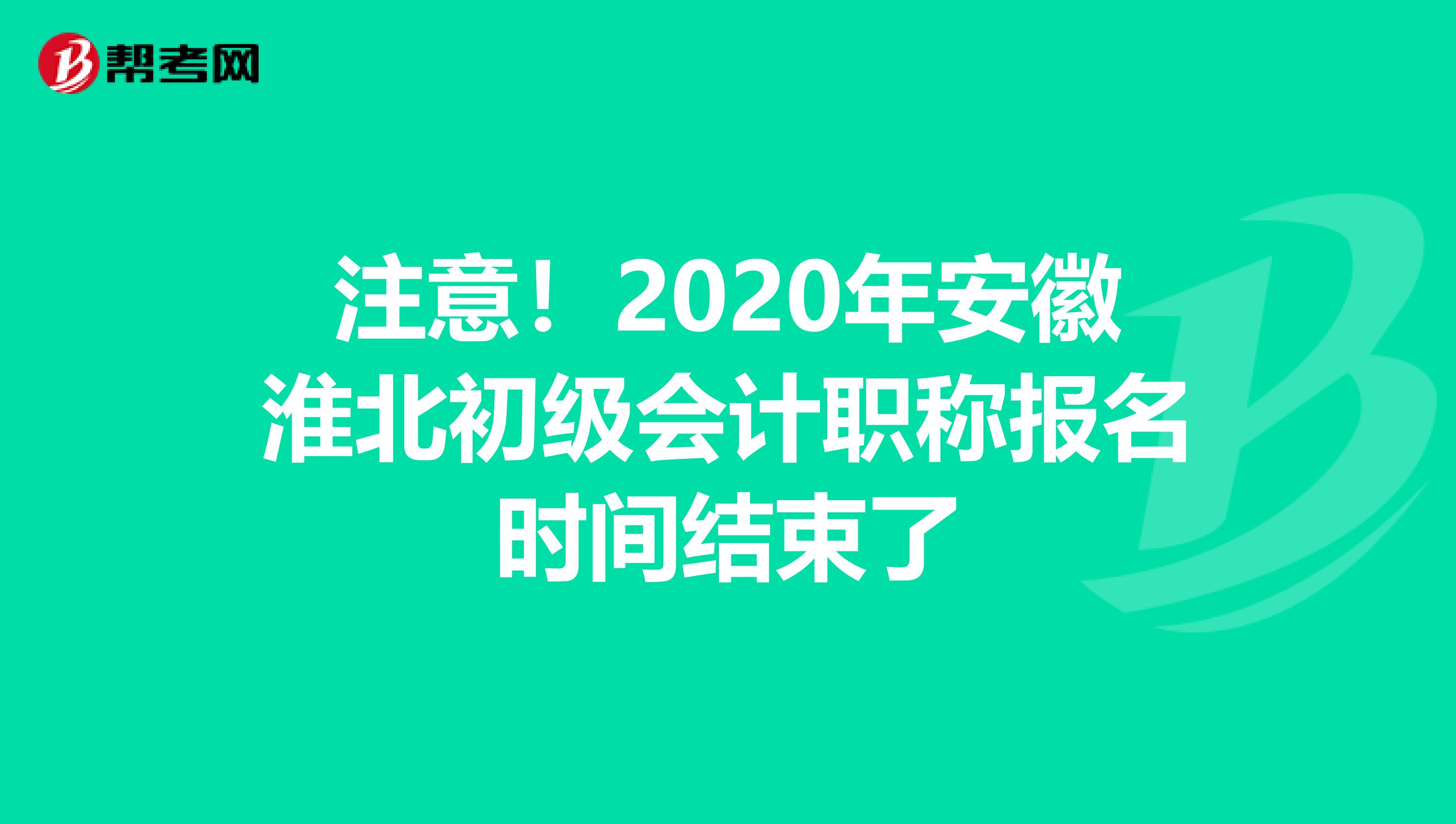 注意！2020年安徽淮北初级会计职称报名时间结束了