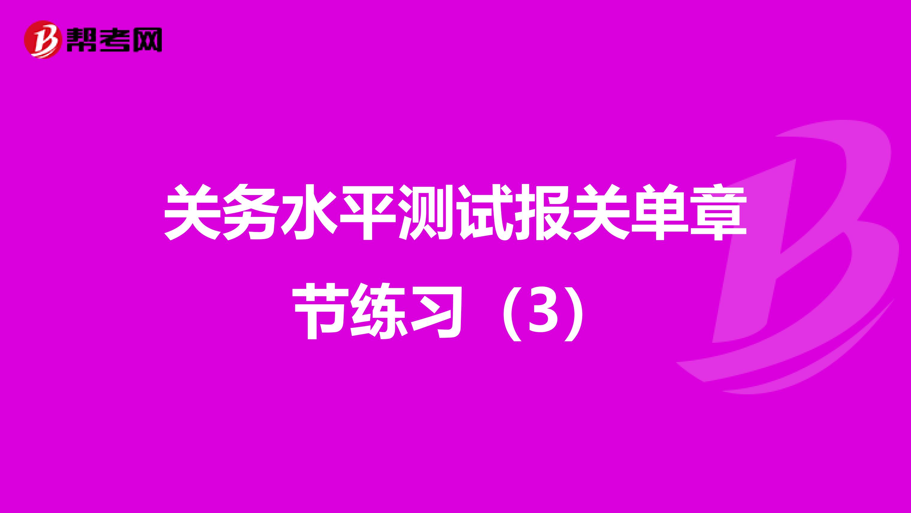 关务水平测试报关单章节练习（3）