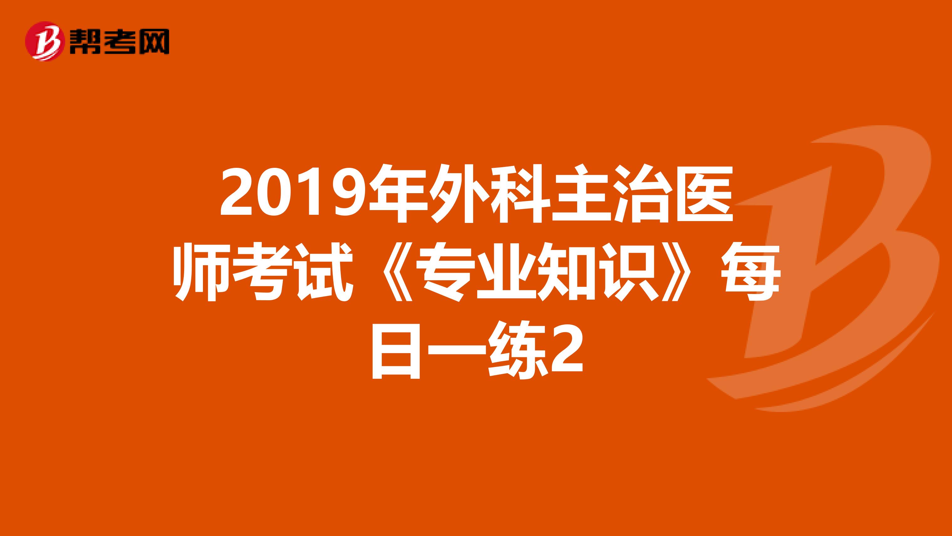 2019年外科主治医师考试《专业知识》每日一练2