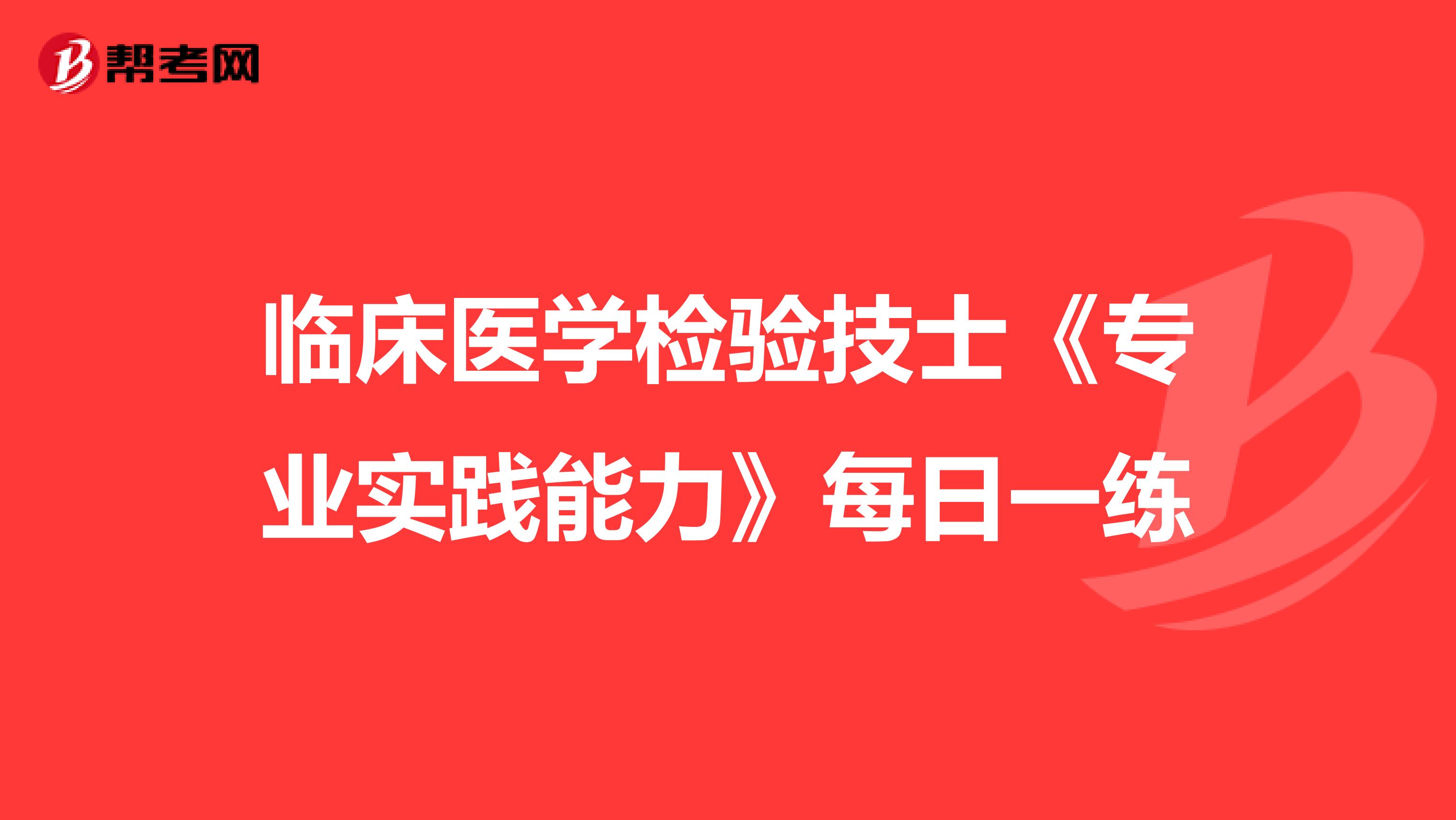 临床医学检验技士《专业实践能力》每日一练