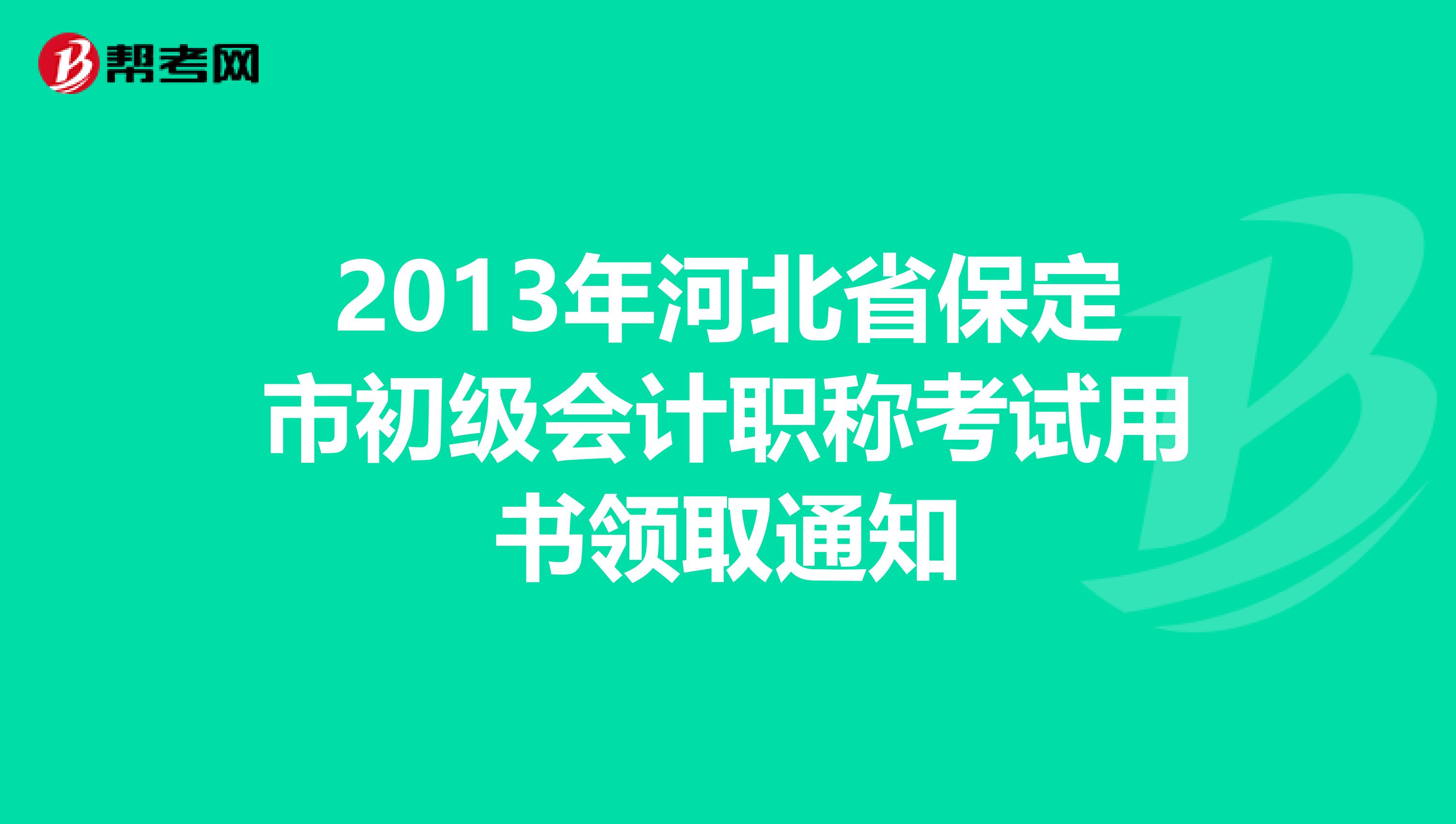 2013年河北省保定市初级会计职称考试用书领取通知
