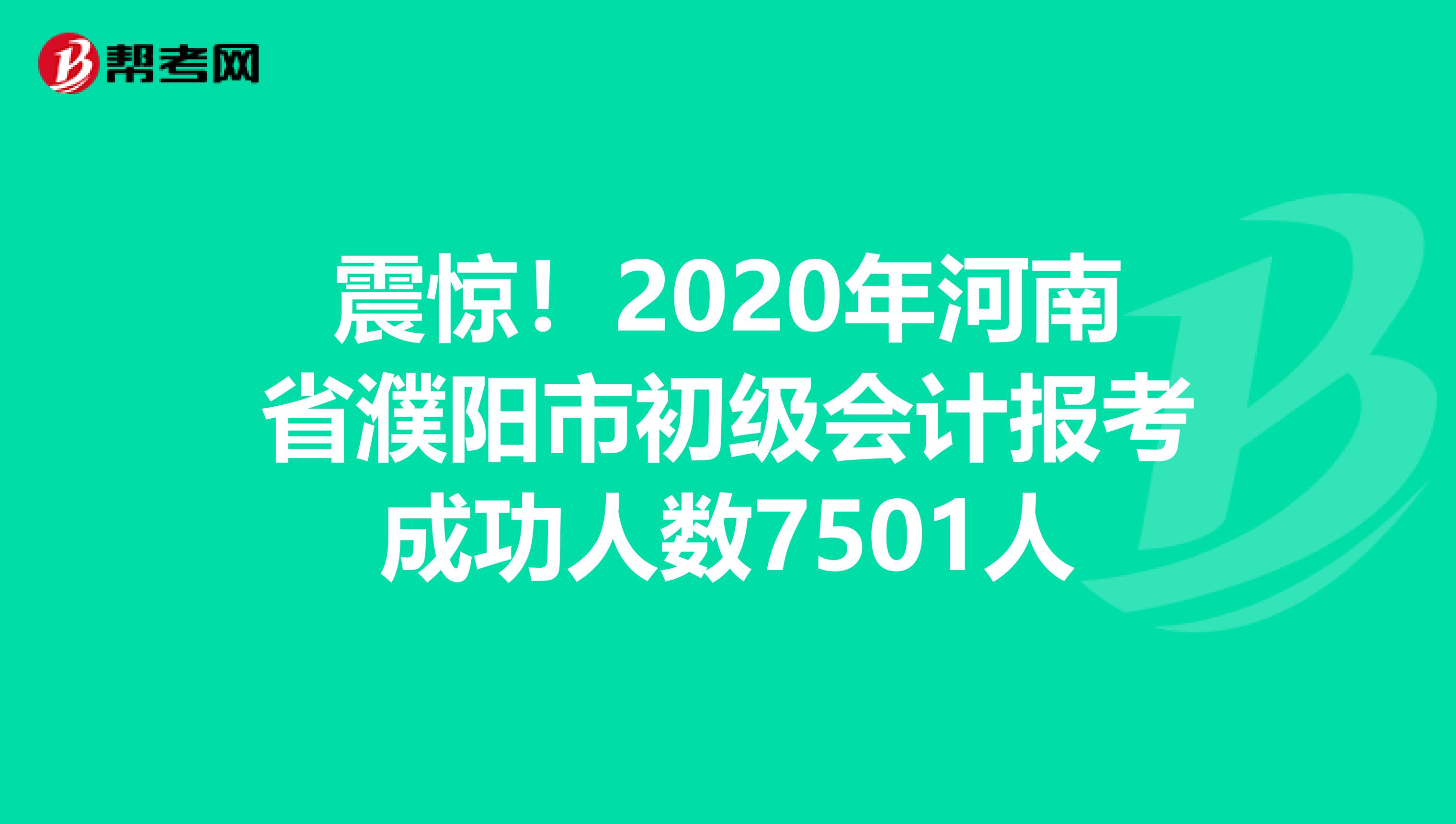 震惊！2020年河南省濮阳市初级会计报考成功人数7501人