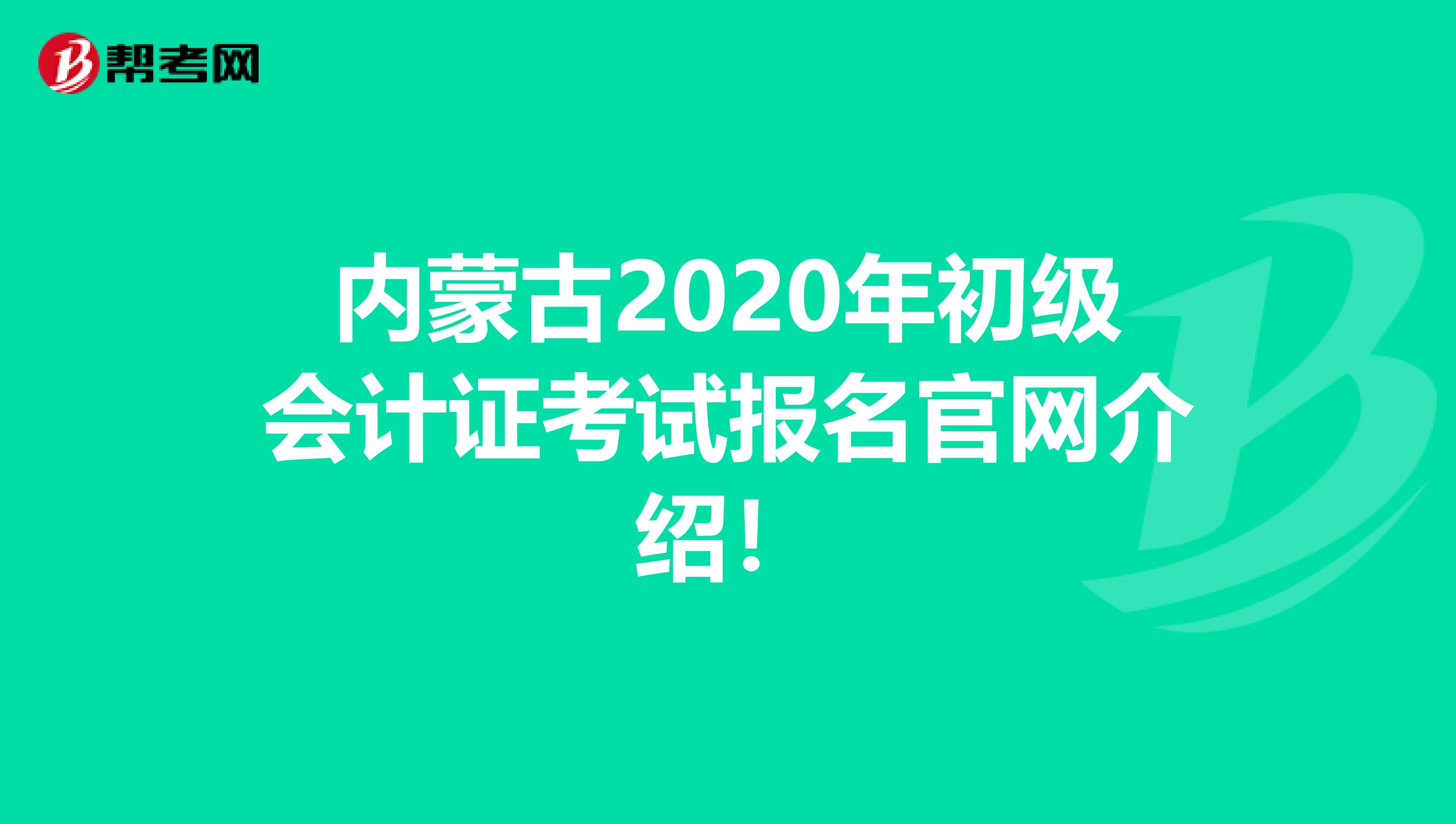 内蒙古2020年初级会计证考试报名官网介绍！