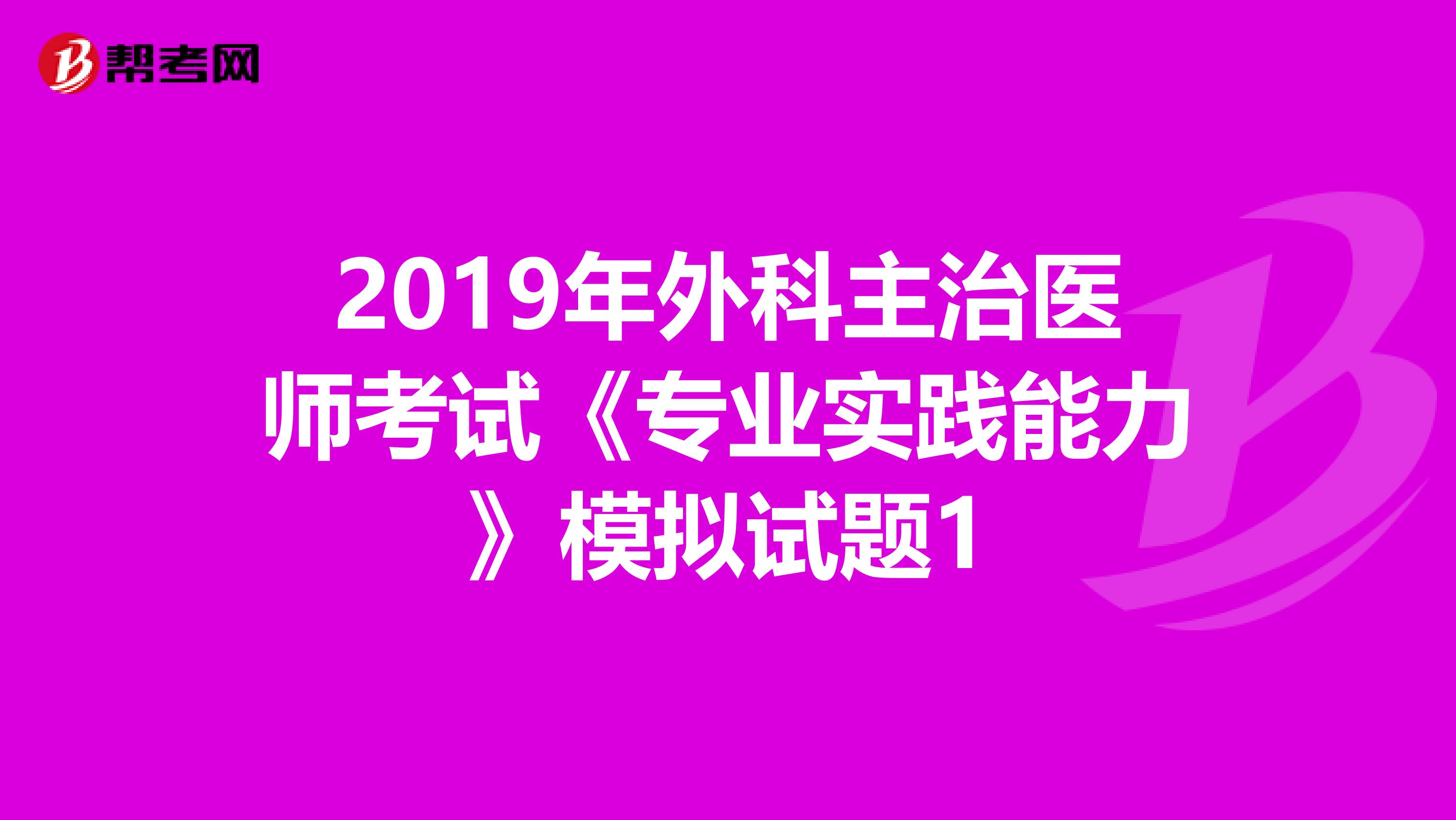 2019年外科主治医师考试《专业实践能力》模拟试题1