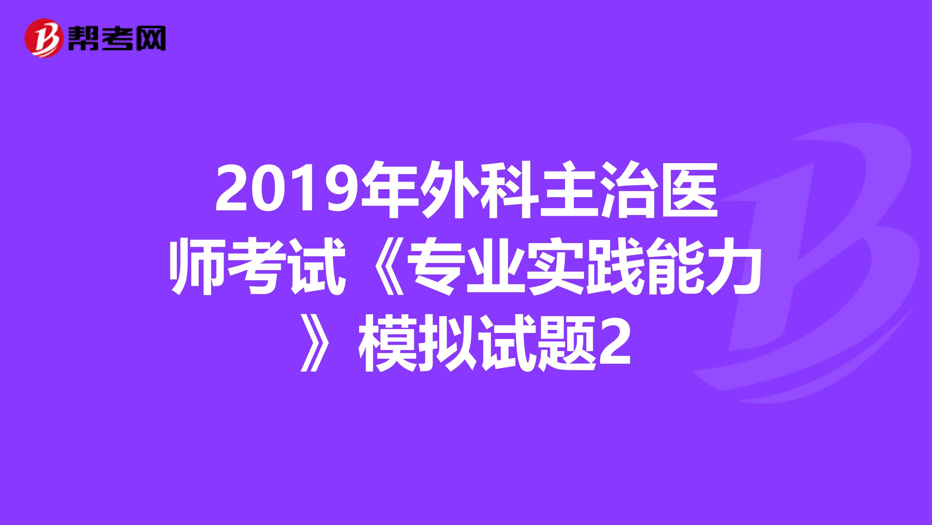 2019年外科主治医师考试《专业实践能力》模拟试题2