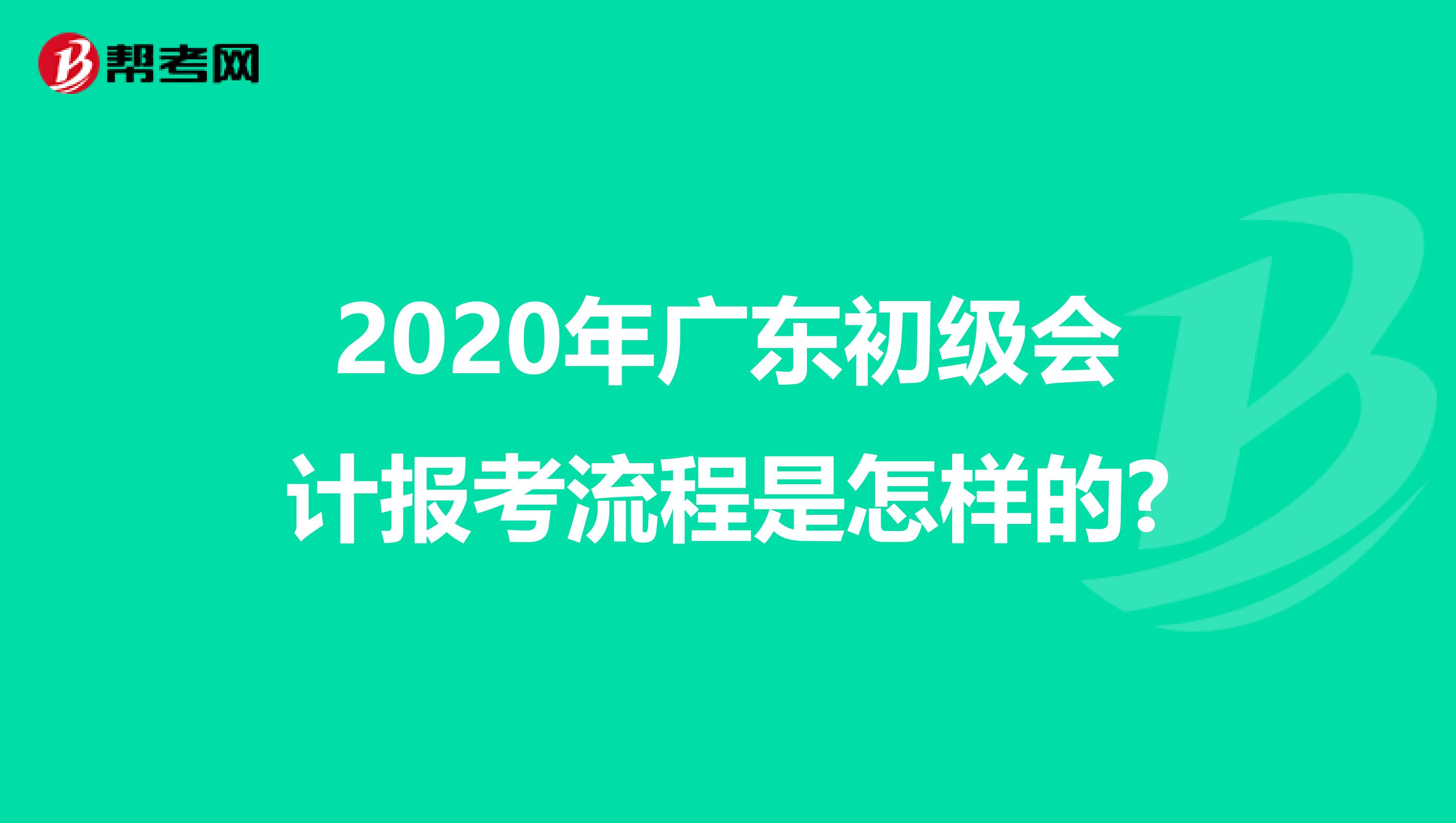 2020年广东初级会计报考流程是怎样的?