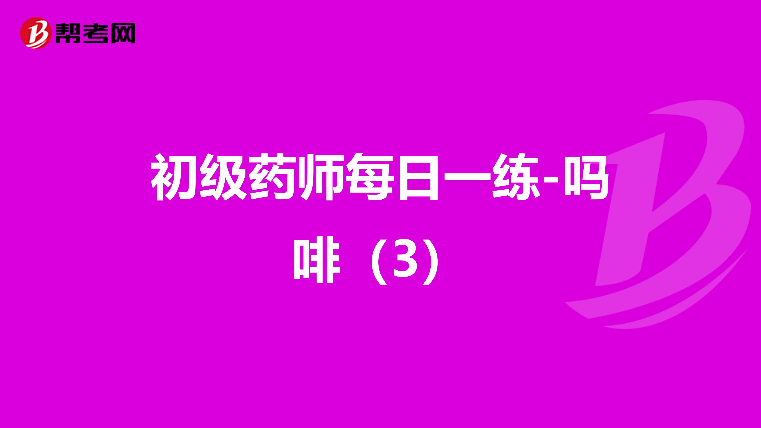 初级药师每日一练-吗啡（3）