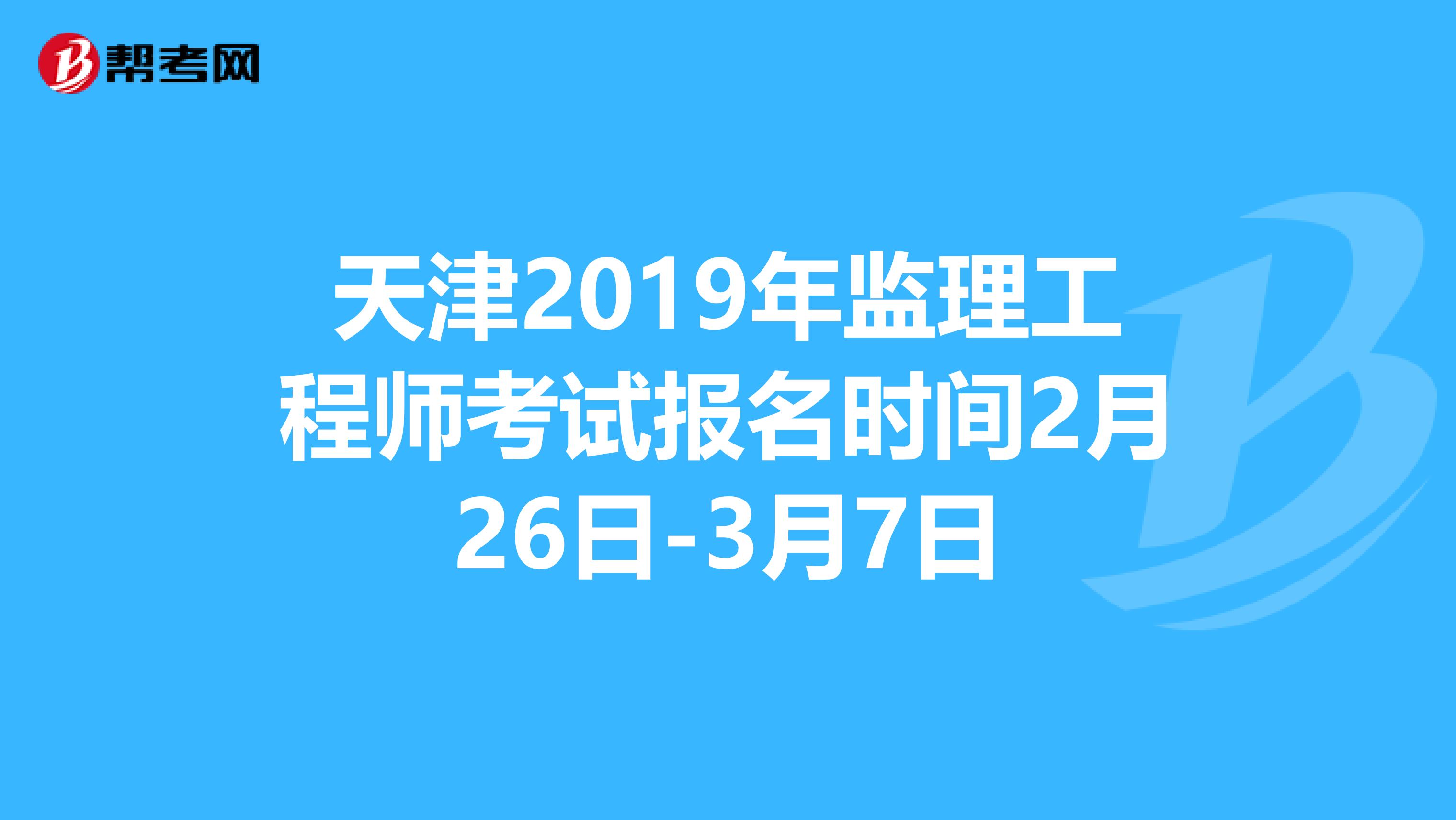 天津2019年监理工程师考试报名时间2月26日-3月7日