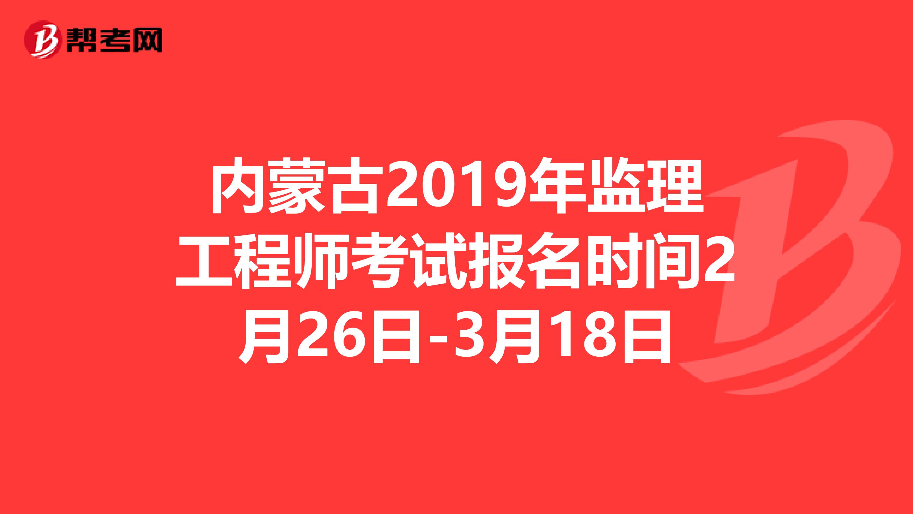 内蒙古2019年监理工程师考试报名时间2月26日-3月18日