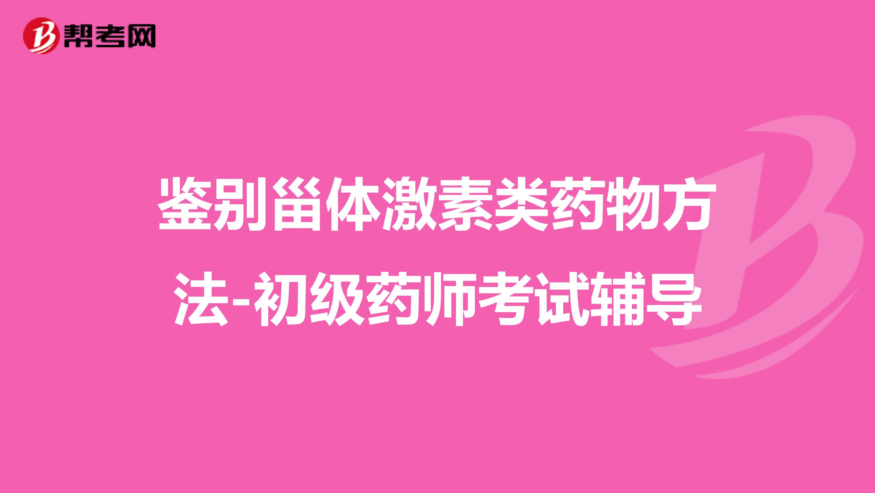 鉴别甾体激素类药物方法-初级药师考试辅导