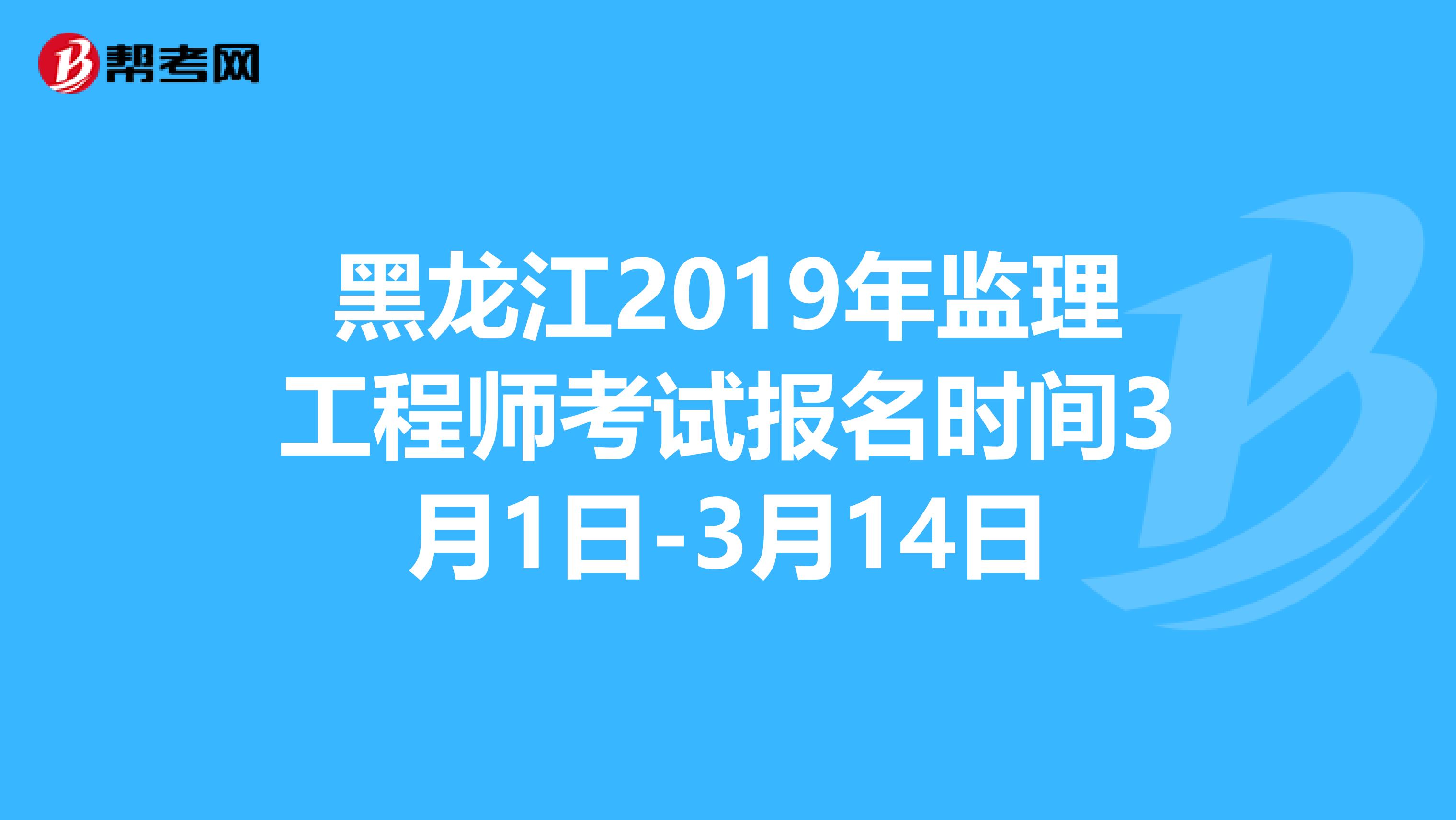 黑龙江2019年监理工程师考试报名时间3月1日-3月14日