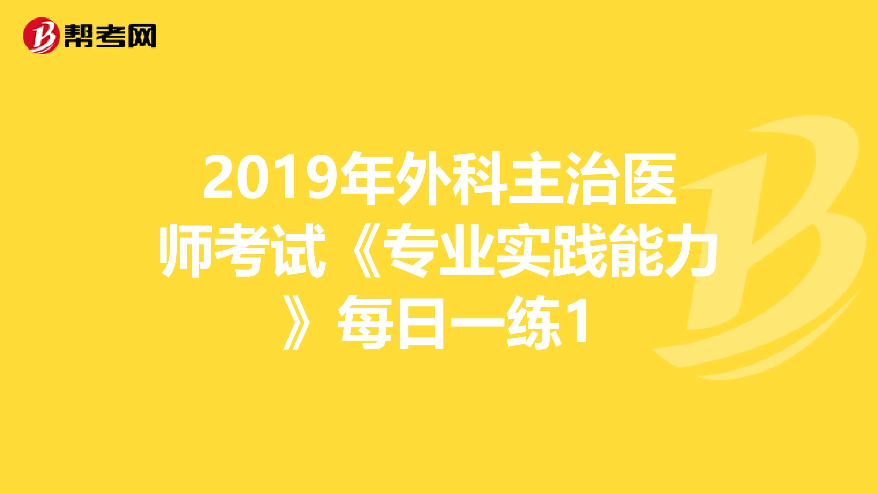 2019年外科主治医师考试《专业实践能力》每日一练1