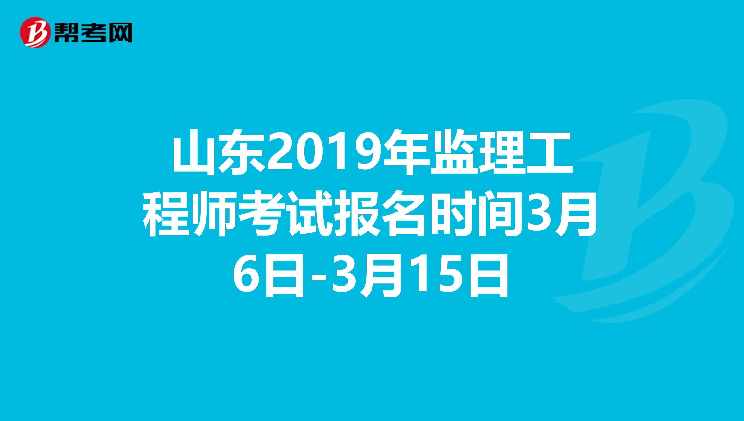 山东2019年监理工程师考试报名时间3月6日-3月15日